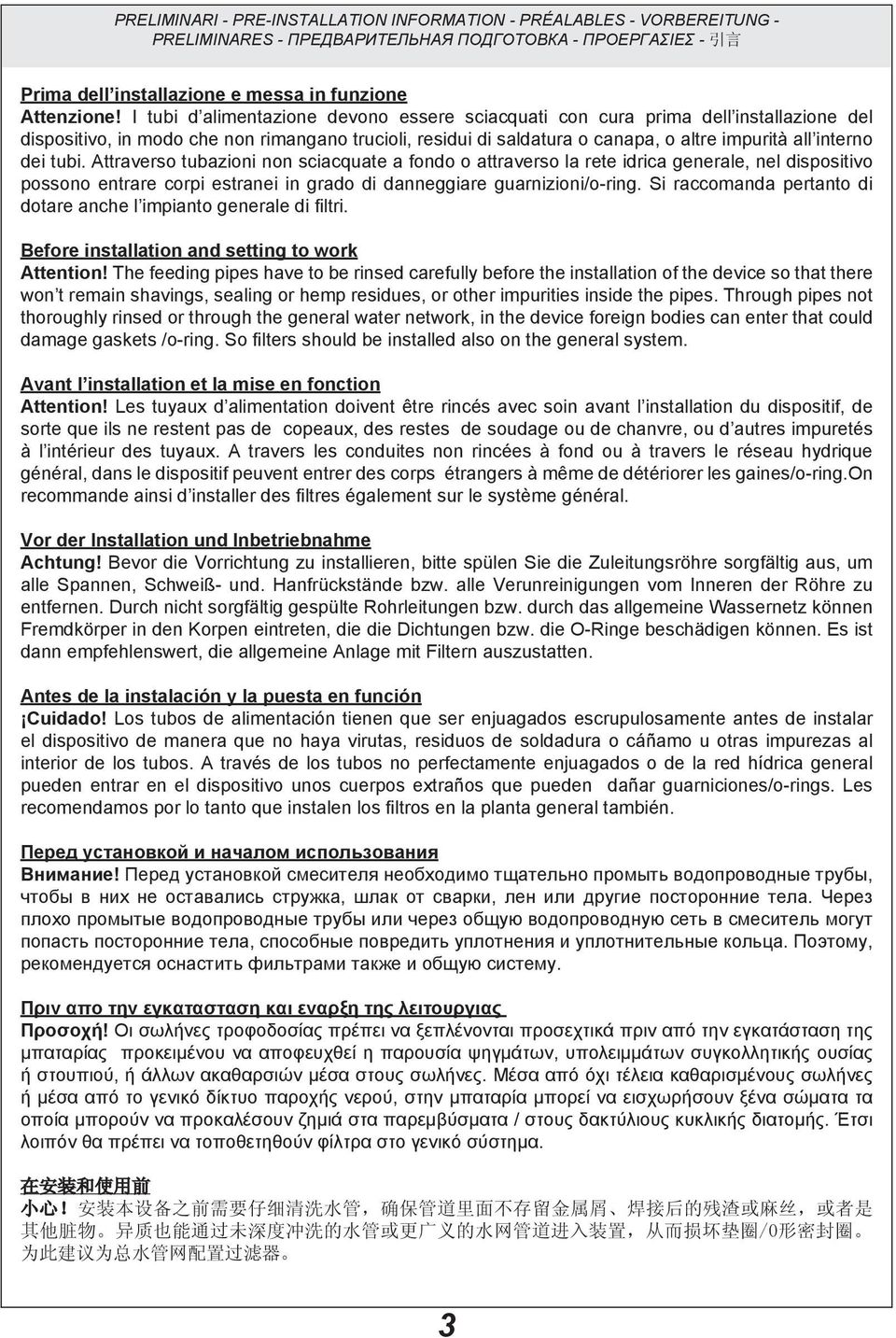 tubi. Attraverso tubazioni non sciacquate a fondo o attraverso la rete idrica generale, nel dispositivo possono entrare corpi estranei in grado di danneggiare guarnizioni/o-ring.