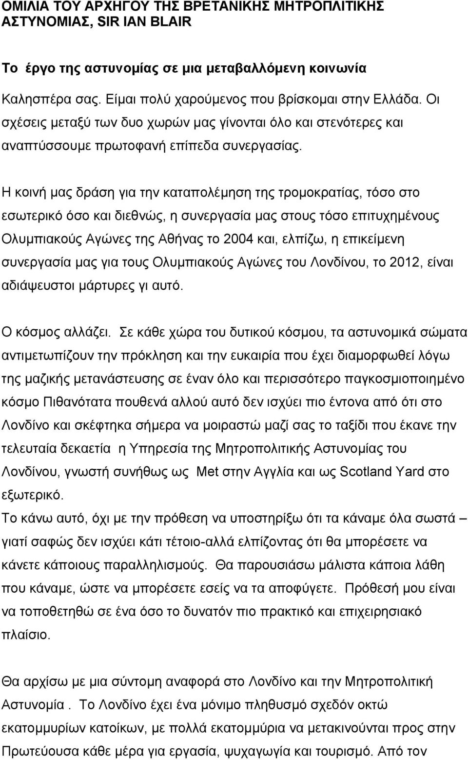 Η κοινή µας δράση για την καταπολέµηση της τροµοκρατίας, τόσο στο εσωτερικό όσο και διεθνώς, η συνεργασία µας στους τόσο επιτυχηµένους Ολυµπιακούς Αγώνες της Αθήνας το 2004 και, ελπίζω, η επικείµενη