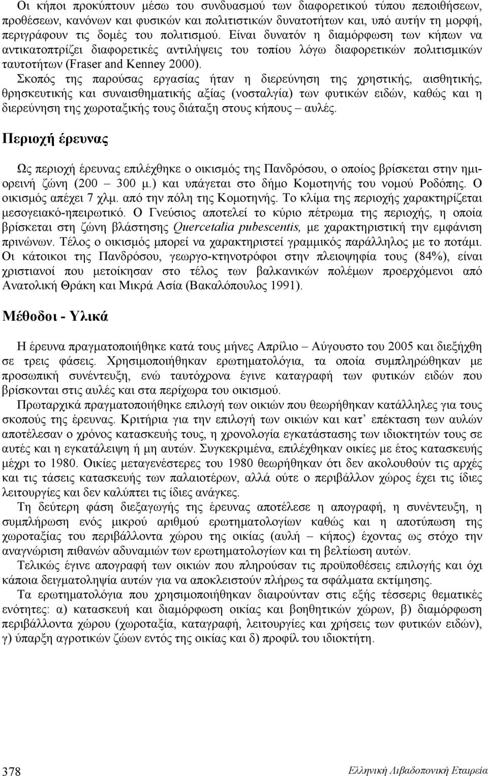 Σκοπός της παρούσας εργασίας ήταν η διερεύνηση της χρηστικής, αισθητικής, θρησκευτικής και συναισθηματικής αξίας (νοσταλγία) των φυτικών ειδών, καθώς και η διερεύνηση της χωροταξικής τους διάταξη