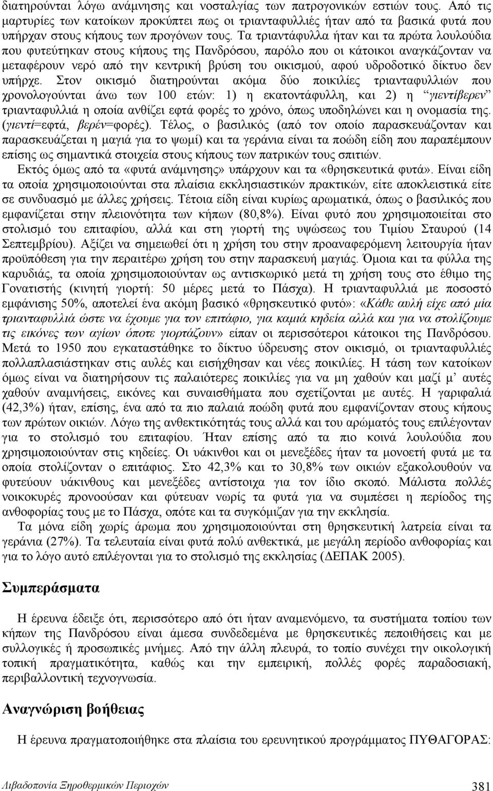 Τα τριαντάφυλλα ήταν και τα πρώτα λουλούδια που φυτεύτηκαν στους κήπους της Πανδρόσου, παρόλο που οι κάτοικοι αναγκάζονταν να μεταφέρουν νερό από την κεντρική βρύση του οικισμού, αφού υδροδοτικό