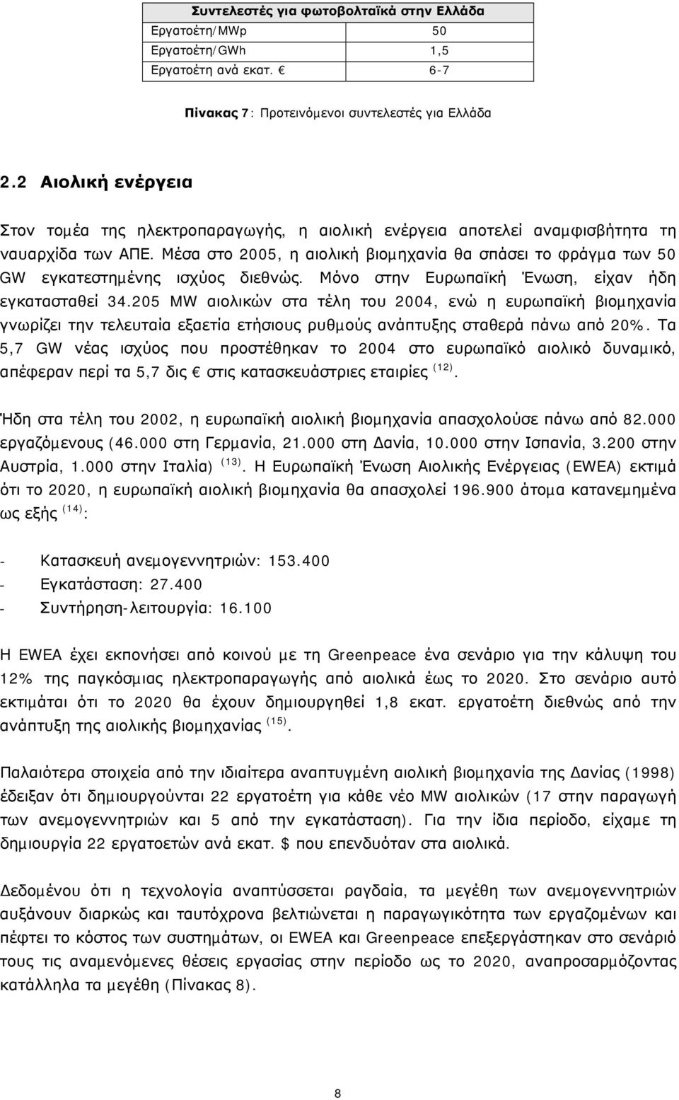 Μέσα στο 2005, η αιολική βιοµηχανία θα σπάσει το φράγµα των 50 GW εγκατεστηµένης ισχύος διεθνώς. Μόνο στην Ευρωπαϊκή Ένωση, είχαν ήδη εγκατασταθεί 34.