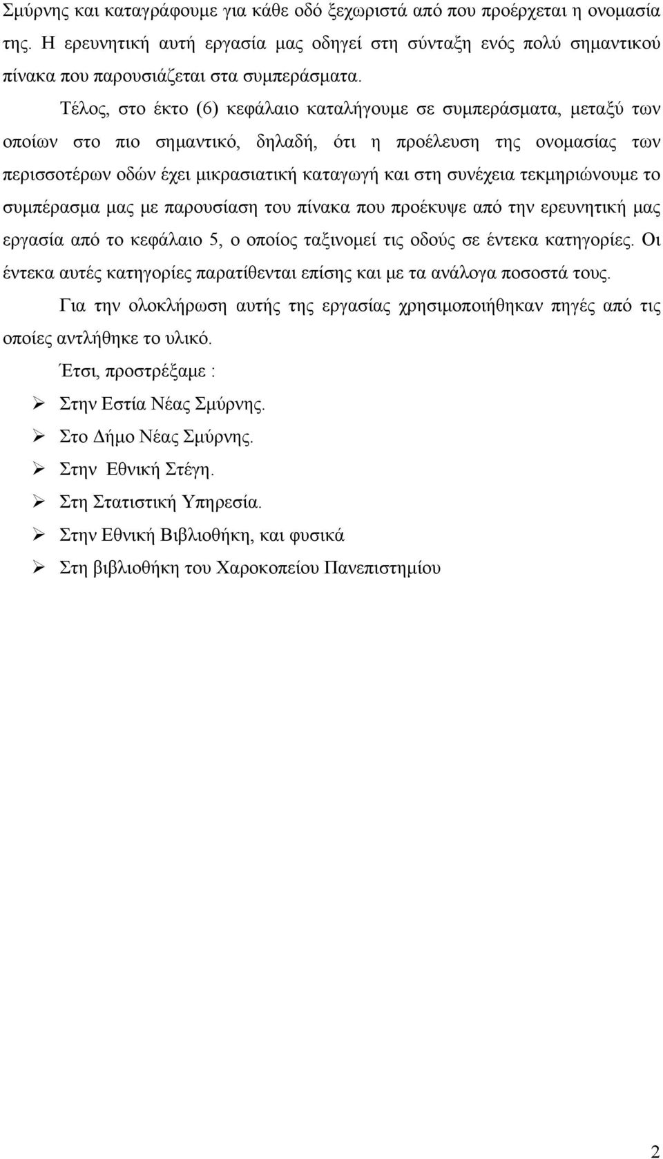 τεκμηριώνουμε το συμπέρασμα μας με παρουσίαση του πίνακα που προέκυψε από την ερευνητική μας εργασία από το κεφάλαιο 5, ο οποίος ταξινομεί τις οδούς σε έντεκα κατηγορίες.