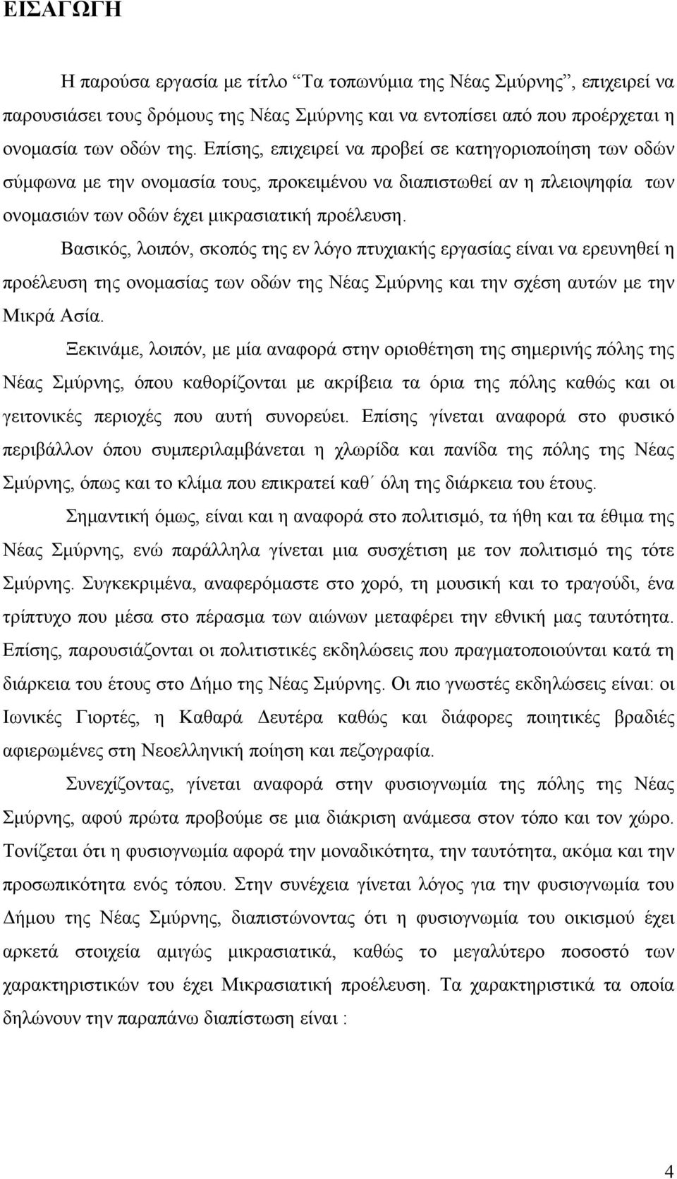 Βασικός, λοιπόν, σκοπός της εν λόγο πτυχιακής εργασίας είναι να ερευνηθεί η προέλευση της ονομασίας των οδών της Νέας Σμύρνης και την σχέση αυτών με την Μικρά Ασία.