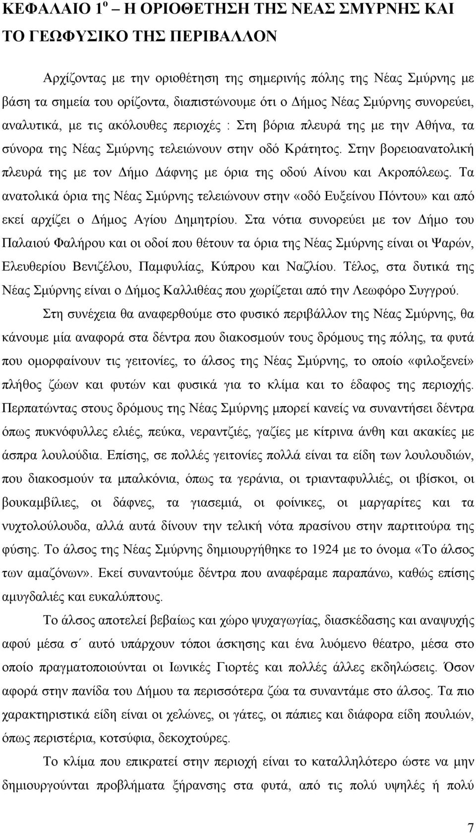 Στην βορειοανατολική πλευρά της με τον Δήμο Δάφνης με όρια της οδού Αίνου και Ακροπόλεως.