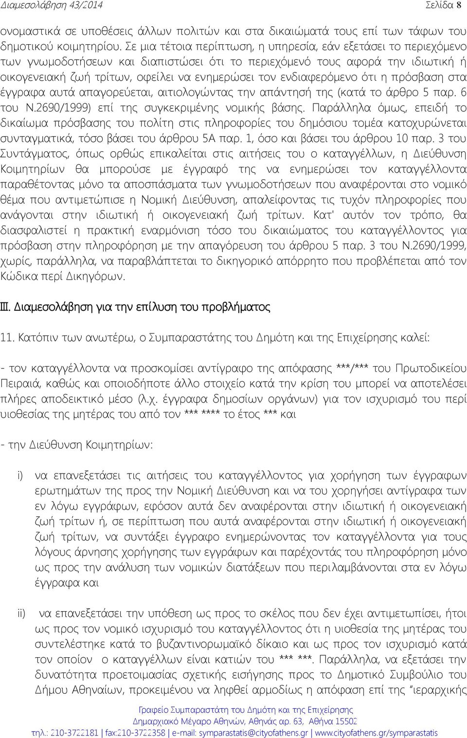 ενδιαφερόμενο ότι η πρόσβαση στα έγγραφα αυτά απαγορεύεται, αιτιολογώντας την απάντησή της (κατά το άρθρο 5 παρ. 6 του Ν.2690/1999) επί της συγκεκριμένης νομικής βάσης.