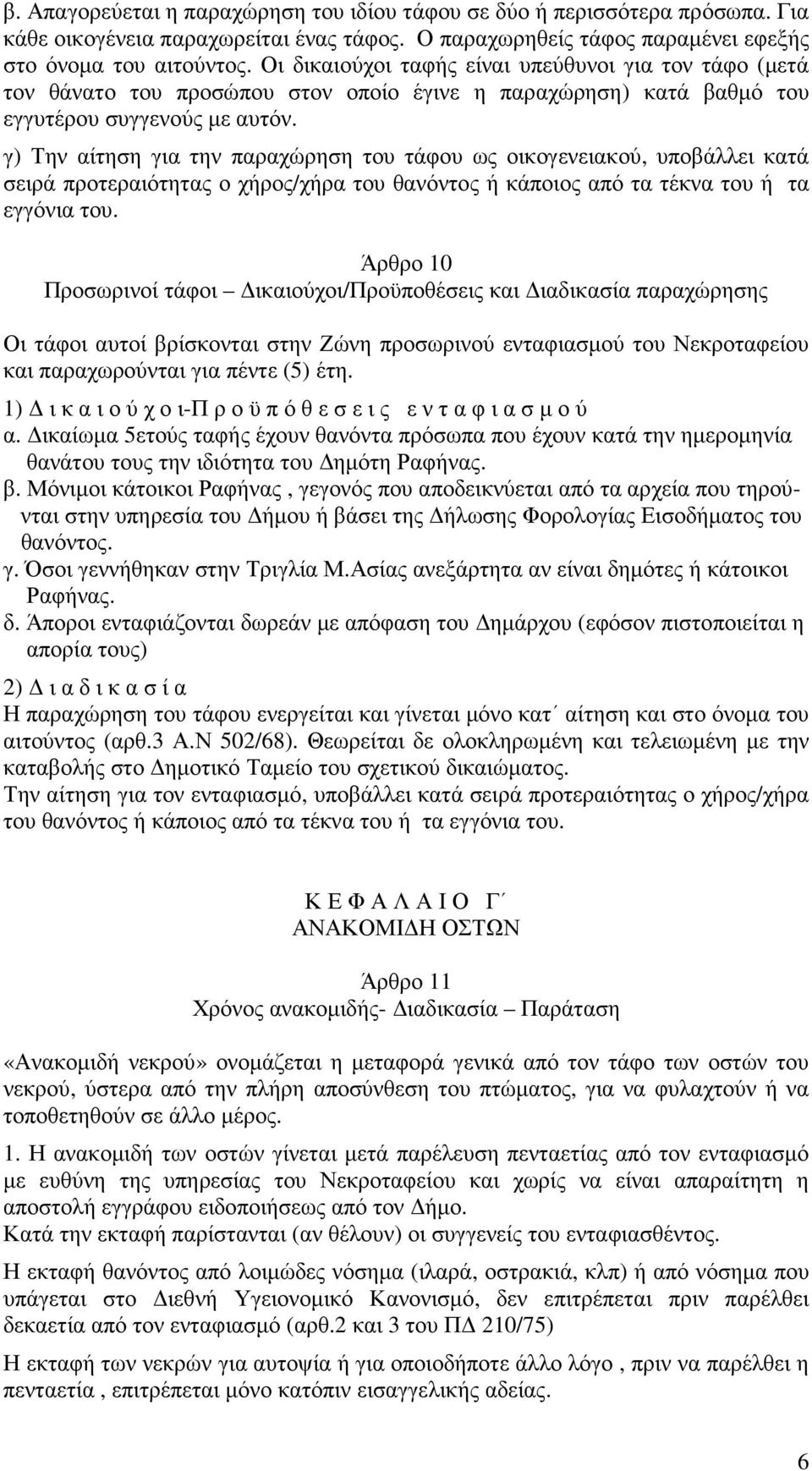 γ) Την αίτηση για την παραχώρηση του τάφου ως οικογενειακού, υποβάλλει κατά σειρά προτεραιότητας ο χήρος/χήρα του θανόντος ή κάποιος από τα τέκνα του ή τα εγγόνια του.