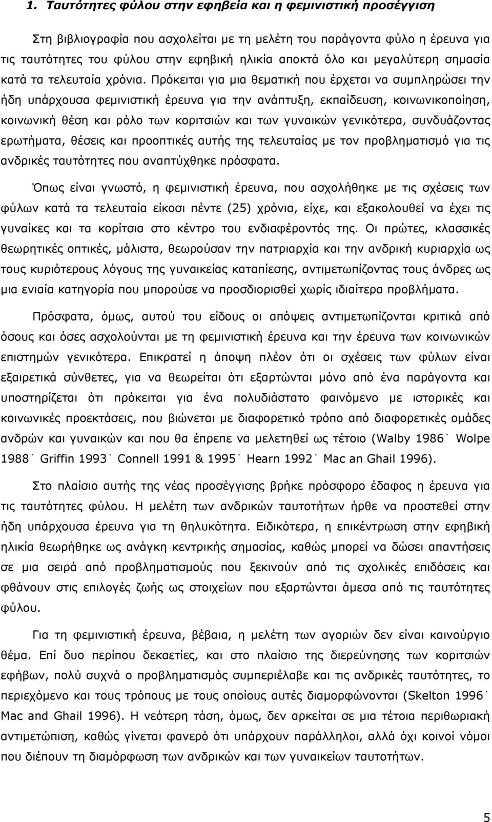 Πρόκειται για µια θεµατική που έρχεται να συµπληρώσει την ήδη υπάρχουσα φεµινιστική έρευνα για την ανάπτυξη, εκπαίδευση, κοινωνικοποίηση, κοινωνική θέση και ρόλο των κοριτσιών και των γυναικών