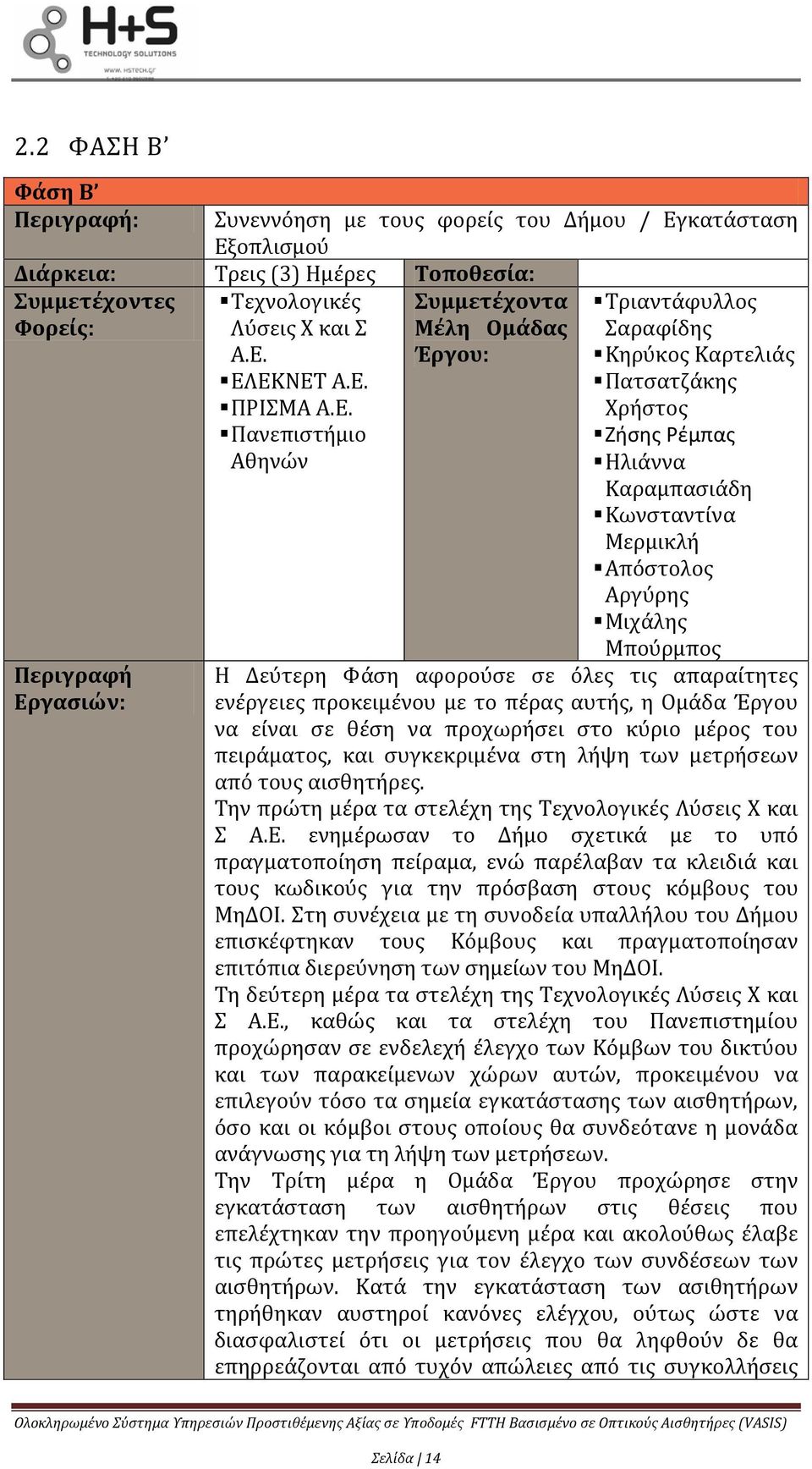 Απόστολος Αργύρης Μιχάλης Μπούρμπος Η Δεύτερη Φάση αφορούσε σε όλες τις απαραίτητες ενέργειες προκειμένου με το πέρας αυτής, η Ομάδα Έργου να είναι σε θέση να προχωρήσει στο κύριο μέρος του