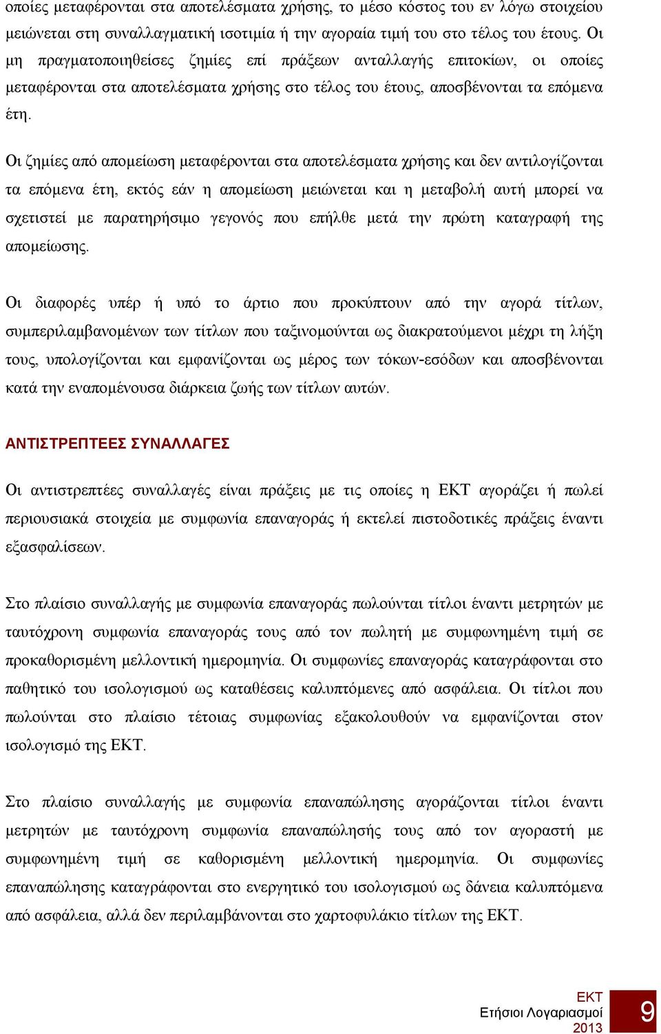 Οι ζημίες από απομείωση μεταφέρονται στα αποτελέσματα χρήσης και δεν αντιλογίζονται τα επόμενα έτη, εκτός εάν η απομείωση μειώνεται και η μεταβολή αυτή μπορεί να σχετιστεί με παρατηρήσιμο γεγονός που