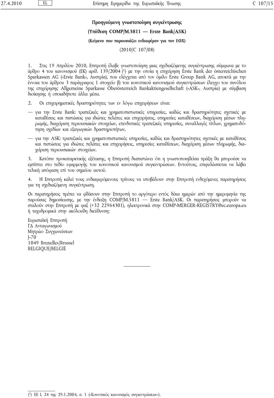 Στις 19 Απριλίου 2010, Επιτροπή έλαβε γνωστοποίηση μιας σχεδιαζόμενης συγκέντρωσης σύμφωνα με το άρθρο 4 του κανονισμού (ΕΚ) αριθ.