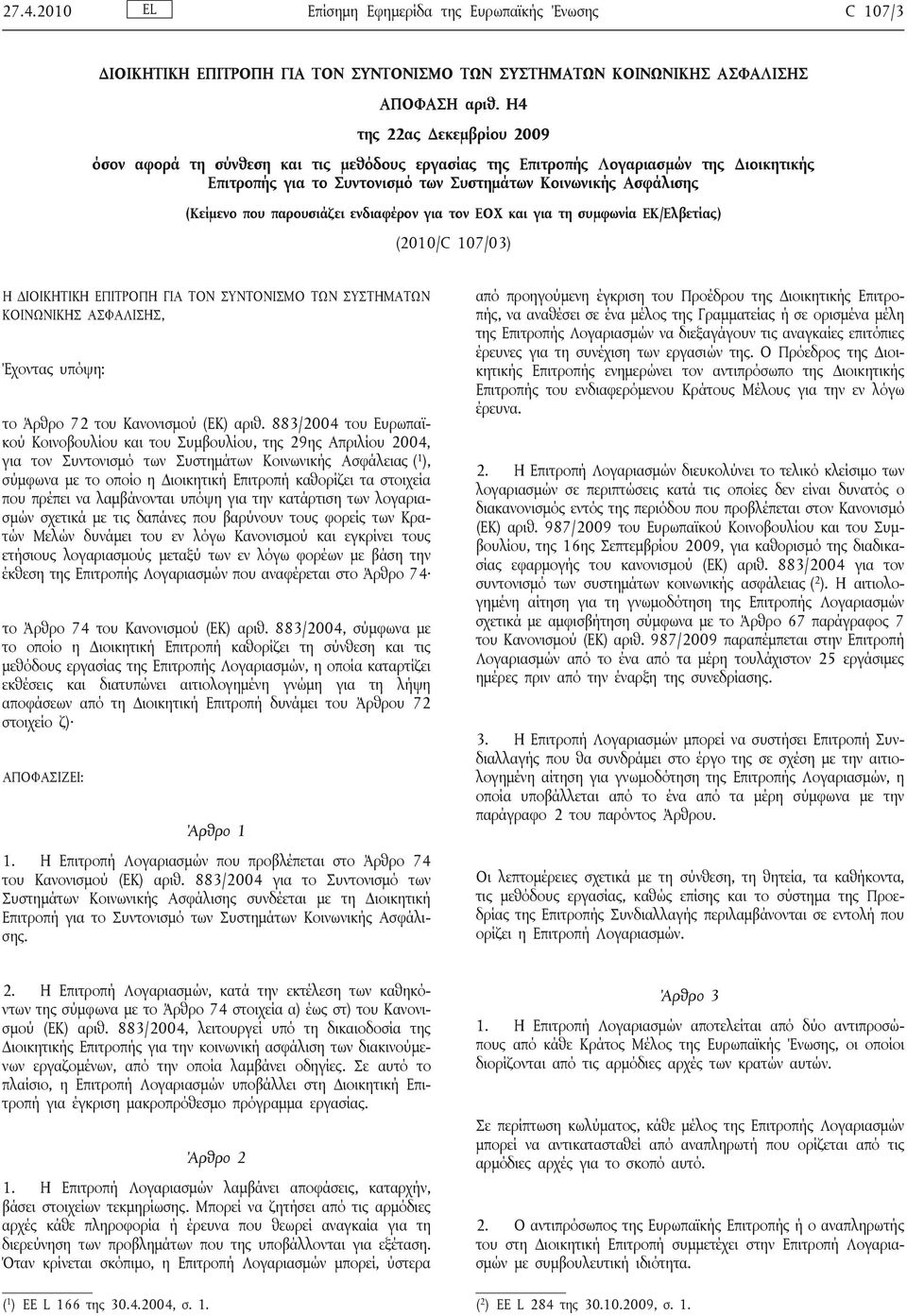 παρουσιάζει ενδιαφέρον για τον ΕΟΧ και για τη συμφωνία ΕΚ/Ελβετίας) (2010/C 107/03) Η ΔΙΟΙΚΗΤΙΚΗ ΕΠΙΤΡΟΠΗ ΓΙΑ ΤΟΝ ΣΥΝΤΟΝΙΣΜΟ ΤΩΝ ΣΥΣΤΗΜΑΤΩΝ ΚΟΙΝΩΝΙΚΗΣ ΑΣΦΑΛΙΣΗΣ, Έχοντας υπόψη: το Άρθρο 72 του