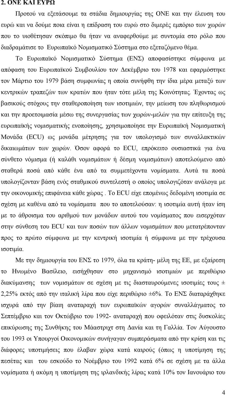 Το Ευρωπαϊκό Νοµισµατικό Σύστηµα (ΕΝΣ) αποφασίστηκε σύµφωνα µε απόφαση τoυ Ευρωπαϊκoύ Συµβουλίου τον εκέµβριο του 1978 και εφαρµόστηκε τον Μάρτιο του 1979 βάση συµφωνίας η οποία συνήφθη την ίδια µέρα