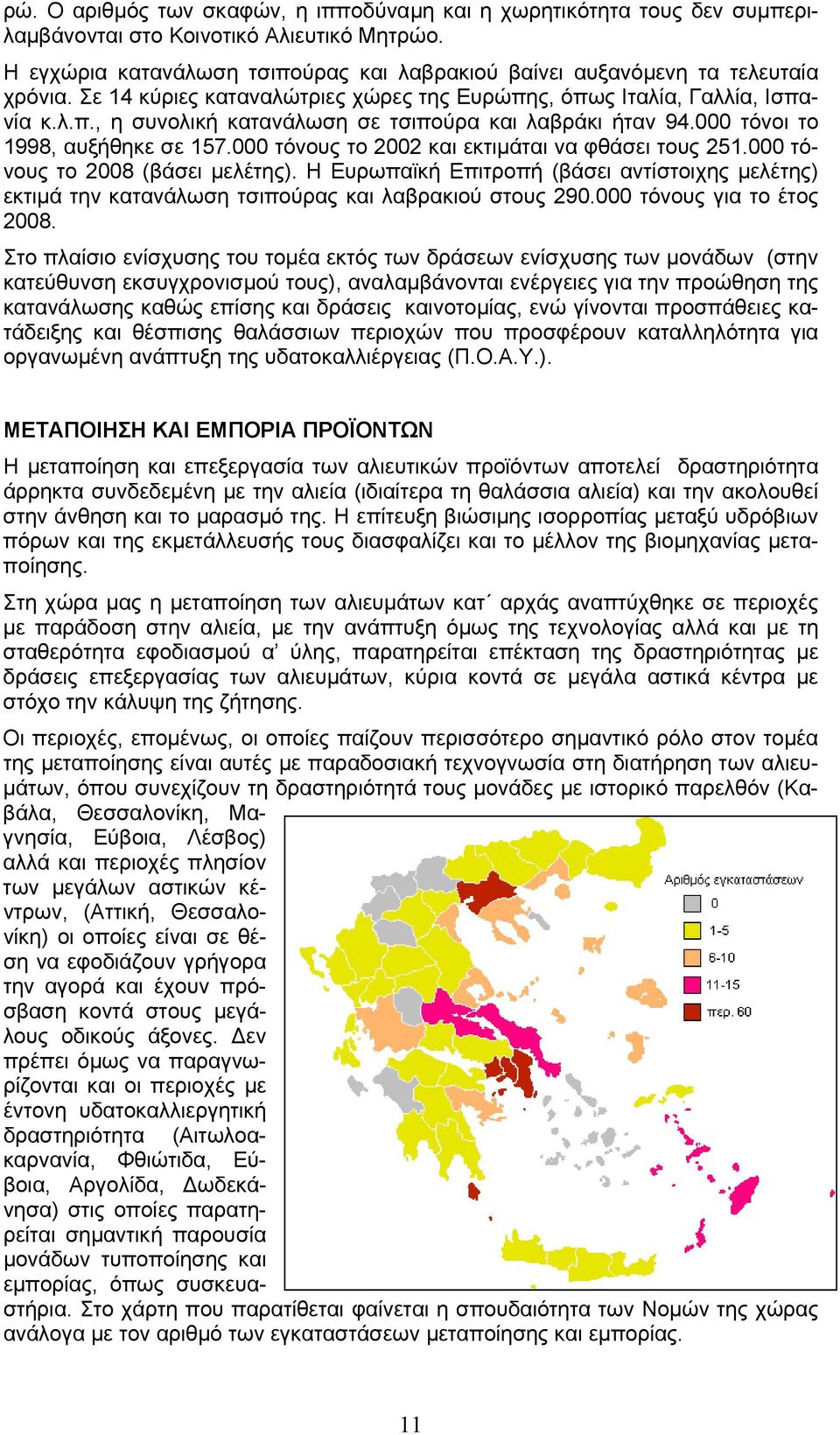 000 τόνοι το 1998, αυξήθηκε σε 157.000 τόνους το 2002 και εκτιµάται να φθάσει τους 251.000 τόνους το 2008 (βάσει µελέτης).