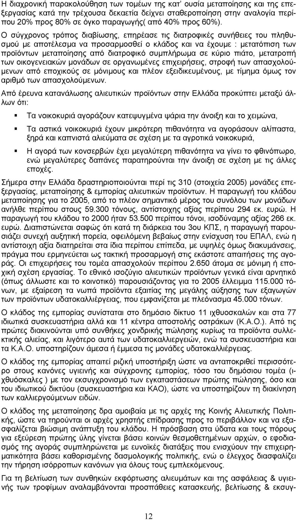 Ο σύγχρονος τρόπος διαβίωσης, επηρέασε τις διατροφικές συνήθειες του πληθυσµού µε αποτέλεσµα να προσαρµοσθεί ο κλάδος και να έχουµε : µετατόπιση των προϊόντων µεταποίησης από διατροφικό συµπλήρωµα σε