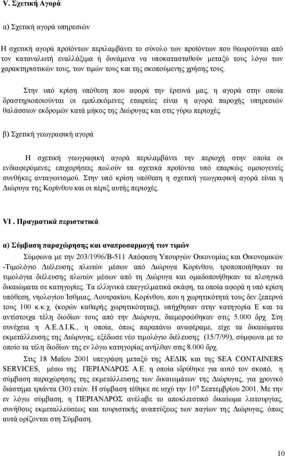 Στην υπό κρίση υπόθεση που αφορά την έρευνά μας, η αγορά στην οποία δραστηριοποιούνται οι εμπλεκόμενες εταιρείες είναι η αγορά παροχής υπηρεσιών θαλάσσιων εκδρομών κατά μήκος της Διώρυγας και στις