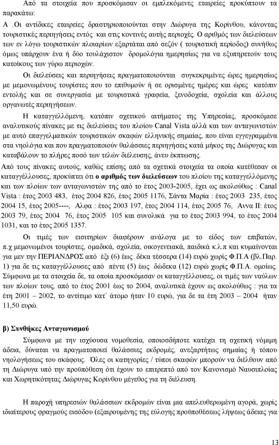 Ο αριθμός των διελεύσεων των εν λόγω τουριστικών πλοιαρίων εξαρτάται από σεζόν ( τουριστική περίοδος) συνήθως όμως υπάρχουν ένα ή δύο τουλάχιστον δρομολόγια ημερησίως για να εξυπηρετούν τους