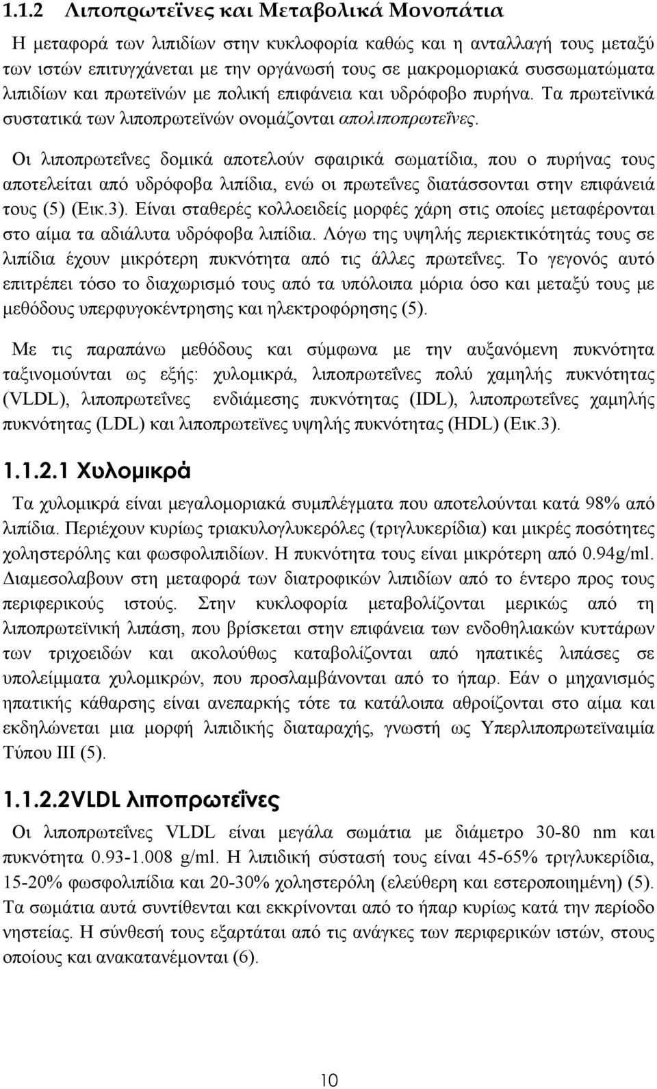 Οι λιποπρωτεΐνες δομικά αποτελούν σφαιρικά σωματίδια, που ο πυρήνας τους αποτελείται από υδρόφοβα λιπίδια, ενώ οι πρωτεΐνες διατάσσονται στην επιφάνειά τους (5) (Εικ.3).