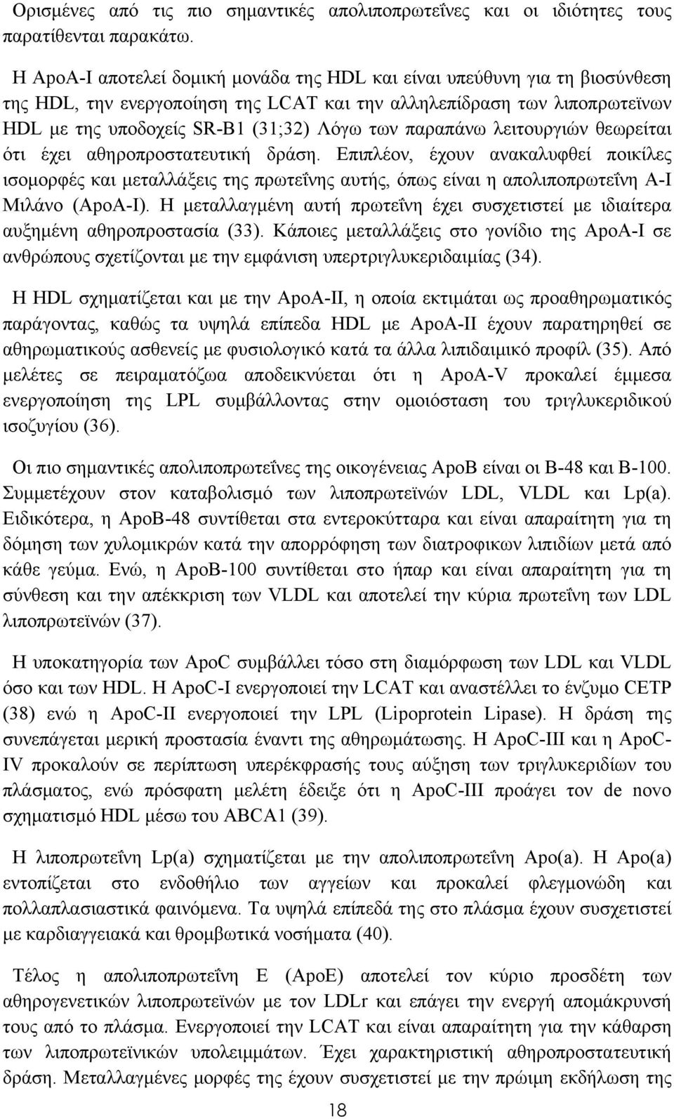 παραπάνω λειτουργιών θεωρείται ότι έχει αθηροπροστατευτική δράση. Επιπλέον, έχουν ανακαλυφθεί ποικίλες ισομορφές και μεταλλάξεις της πρωτεΐνης αυτής, όπως είναι η απολιποπρωτεΐνη Α-Ι Μιλάνο (ApoA-I).