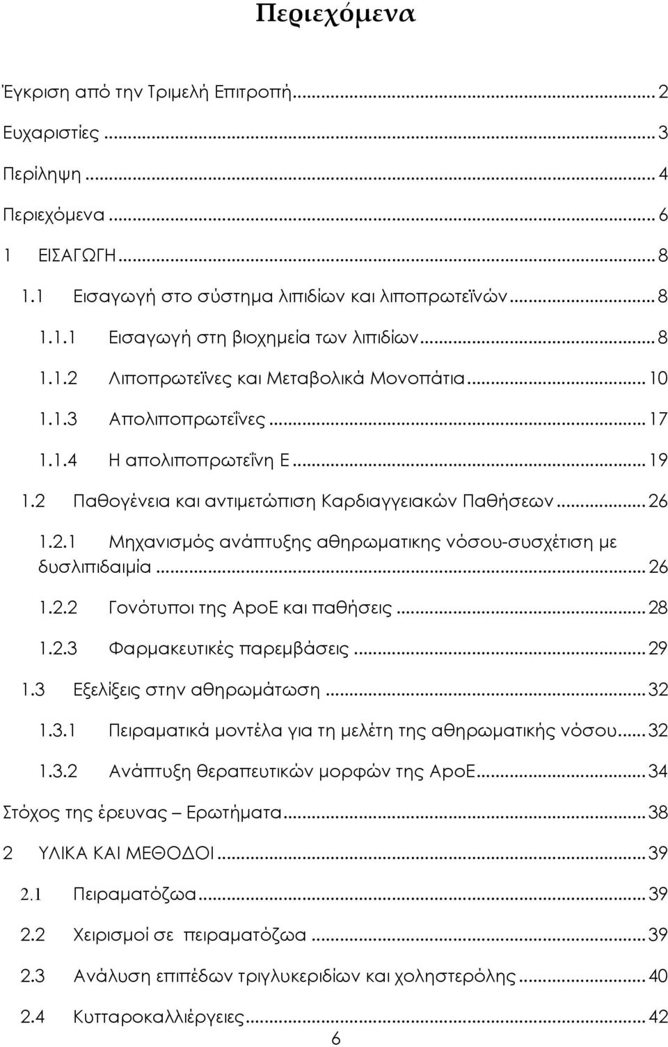 .. 26 1.2.2 Γονότυποι της ApoE και παθήσεις... 28 1.2.3 Φαρμακευτικές παρεμβάσεις... 29 1.3 Εξελίξεις στην αθηρωμάτωση... 32 1.3.1 Πειραματικά μοντέλα για τη μελέτη της αθηρωματικής νόσου... 32 1.3.2 Ανάπτυξη θεραπευτικών μορφών της ApoE.