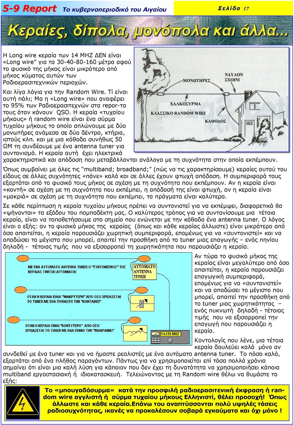 Η κεραία «τυχαίου µήκους» ή random wire είναι ένα σύρµα τυχαίου µήκους το οποίο απλώνουµε µε δύο µονωτήρες ανάµεσα σε δύο δέντρα, κτήρια, ιστούς κλπ.