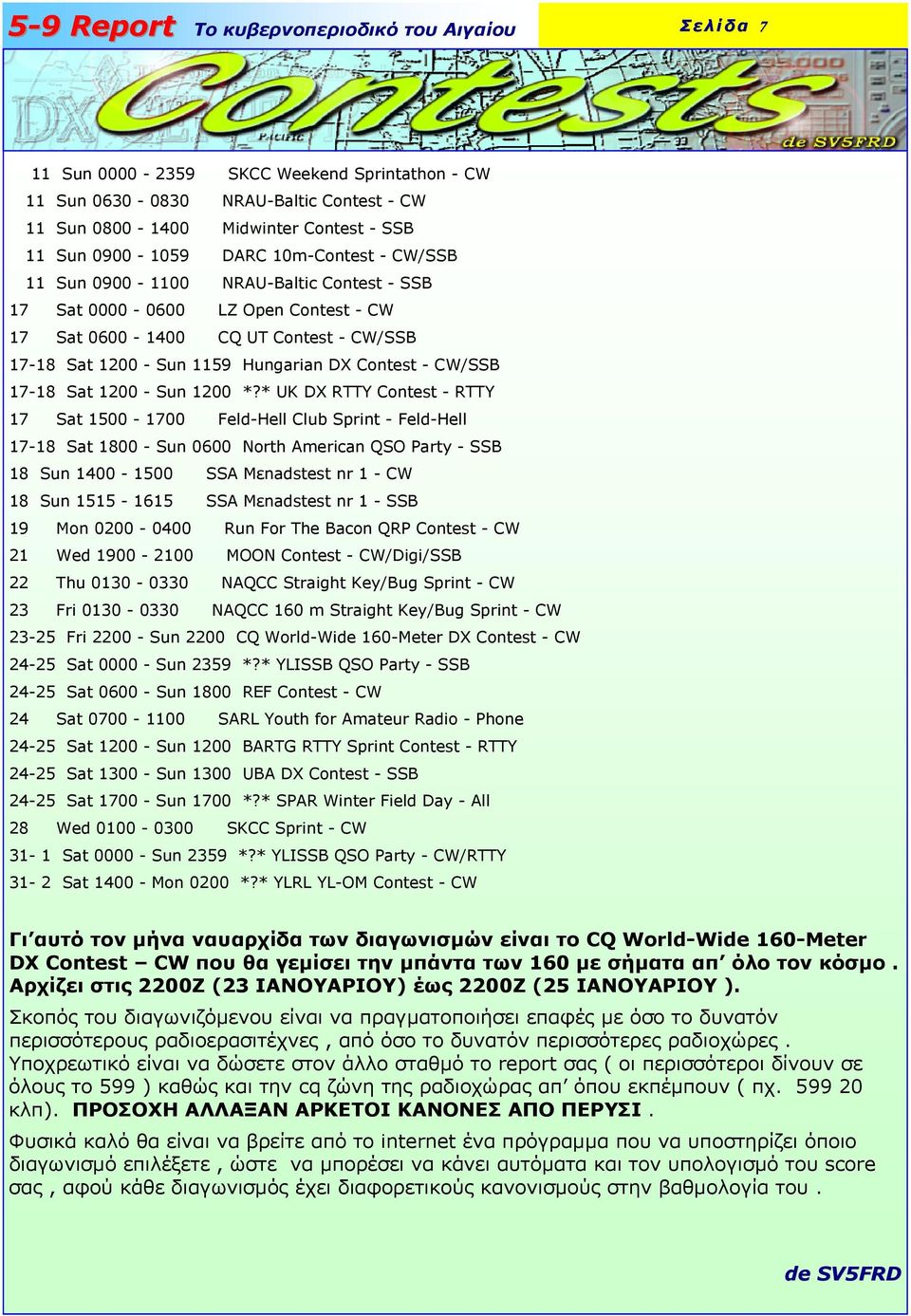 * UK DX RTTY Contest - RTTY 17 Sat 1500-1700 Feld-Hell Club Sprint - Feld-Hell 17-18 Sat 1800 - Sun 0600 North American QSO Party - SSB 18 Sun 1400-1500 SSA Mεnadstest nr 1 - CW 18 Sun 1515-1615 SSA