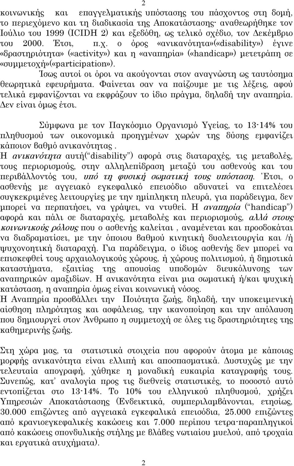 Ίσως αυτοί οι όροι να ακούγονται στον αναγνώστη ως ταυτόσημα θεωρητικά εφευρήματα. Φαίνεται σαν να παίζουμε με τις λέξεις, αφού τελικά εμφανίζονται να εκφράζουν το ίδιο πράγμα, δηλαδή την αναπηρία.