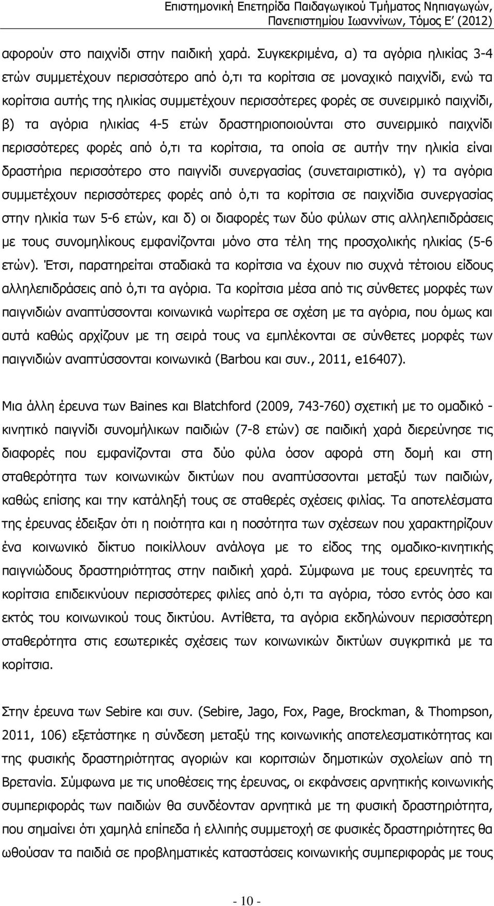 β) τα αγόρια ηλικίας 4-5 ετών δραστηριοποιούνται στο συνειρµικό παιχνίδι περισσότερες φορές από ό,τι τα κορίτσια, τα οποία σε αυτήν την ηλικία είναι δραστήρια περισσότερο στο παιγνίδι συνεργασίας