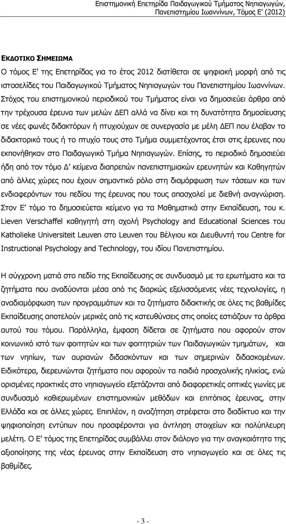 συνεργασία µε µέλη ΕΠ που έλαβαν το διδακτορικό τους ή το πτυχίο τους στο Τµήµα συµµετέχοντας έτσι στις έρευνες που εκπονήθηκαν στο Παιδαγωγικό Τµήµα Νηπιαγωγών.