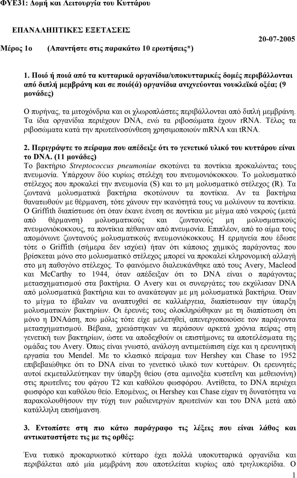 χλωροπλάστες περιβάλλονται από διπλή μεμβράνη. Τα ίδια οργανίδια περιέχουν DNA, ενώ τα ριβοσώματα έχουν rrna. Τέλος τα ριβοσώματα κατά την πρωτεϊνοσύνθεση χρησιμοποιούν mrna και trna. 2.