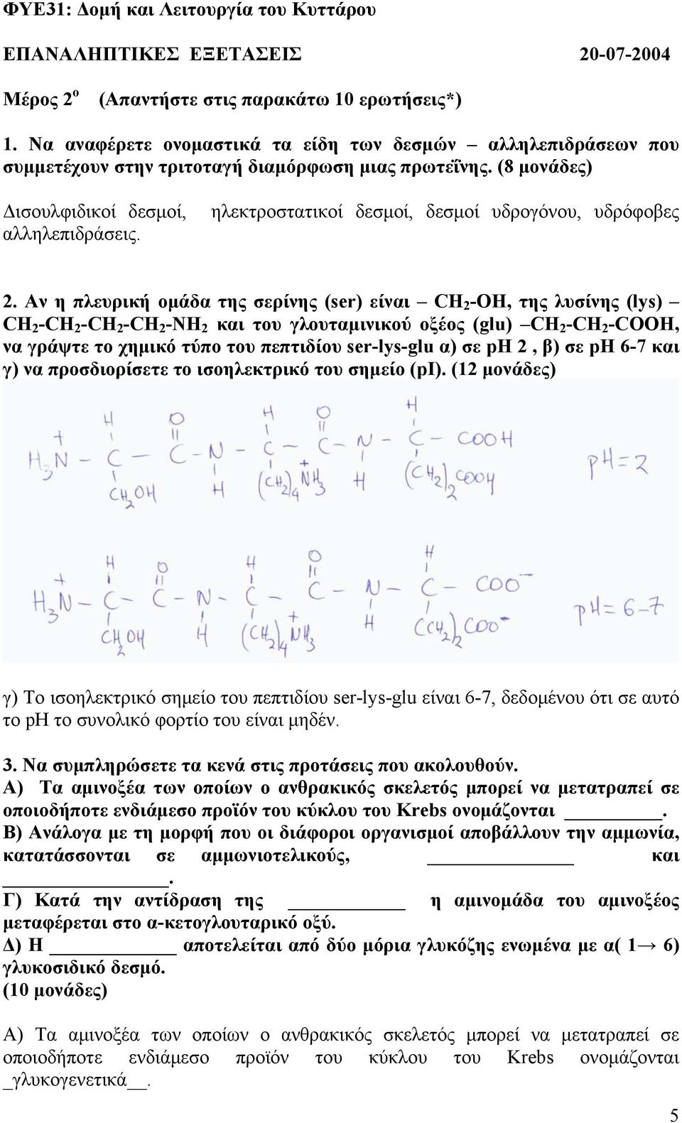 (8 μονάδες) Δισουλφιδικοί δεσμοί, ηλεκτροστατικοί δεσμοί, δεσμοί υδρογόνου, υδρόφοβες αλληλεπιδράσεις. 2.