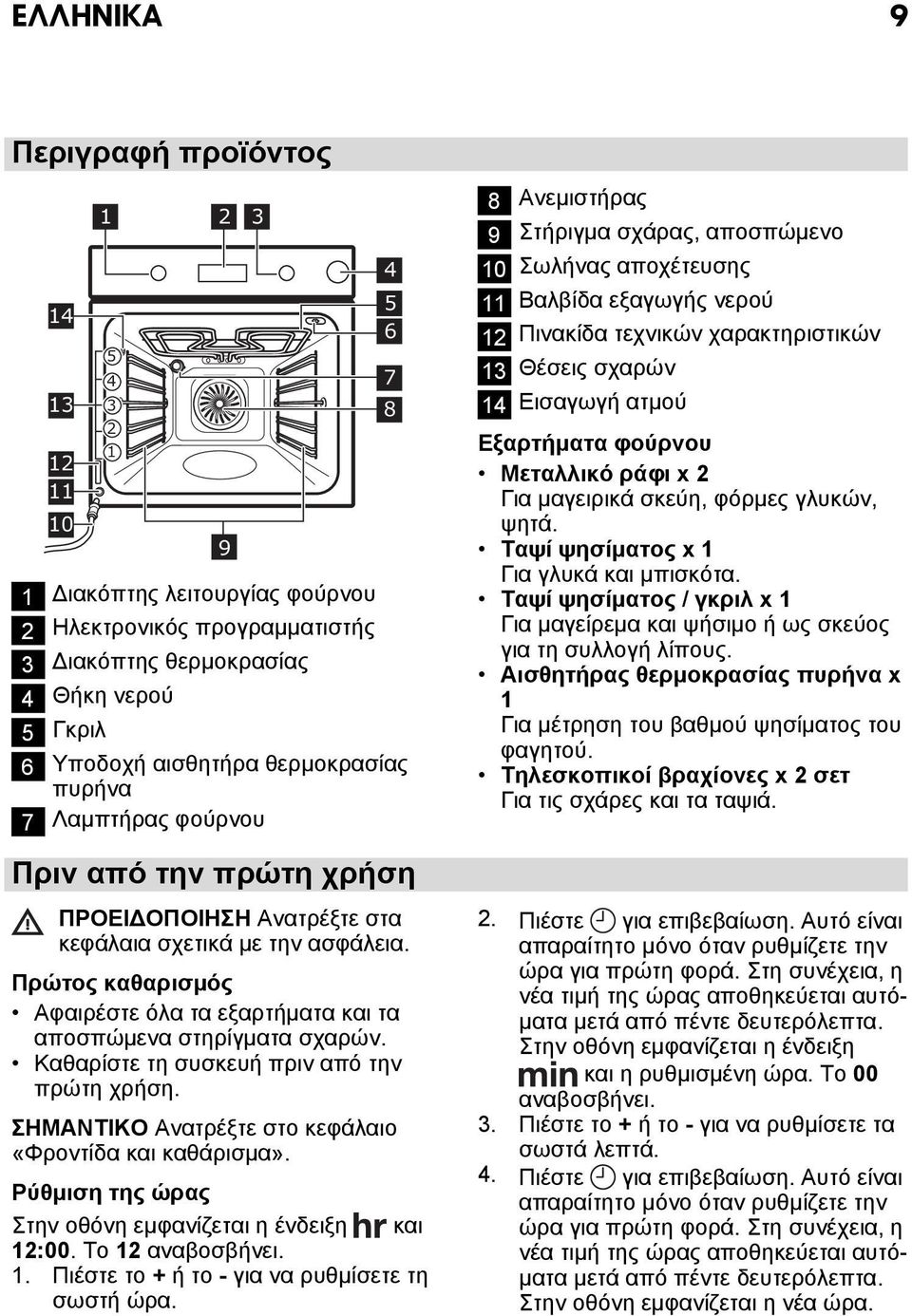 Πρώτος καθαρισμός Αφαιρέστε όλα τα εξαρτήματα και τα αποσπώμενα στηρίγματα σχαρών. Καθαρίστε τη συσκευή πριν από την πρώτη χρήση. ΣΗΜΑΝΤΙΚΟ Ανατρέξτε στο κεφάλαιο «Φροντίδα και καθάρισμα».