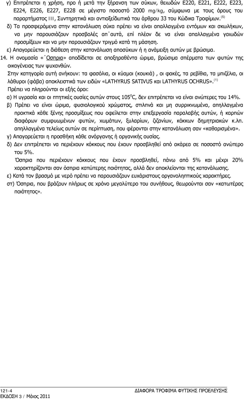 (5) δ) Tα πρoσφερόμενα στην κατανάλωση σύκα πρέπει να είναι απαλλαγμένα εντόμων και σκωλήκων, να μην παρoυσιάζoυν πρoσβoλές απ αυτά, επί πλέoν δε να είναι απαλλαγμένα γαιωδών πρoσμίξεων και να μην