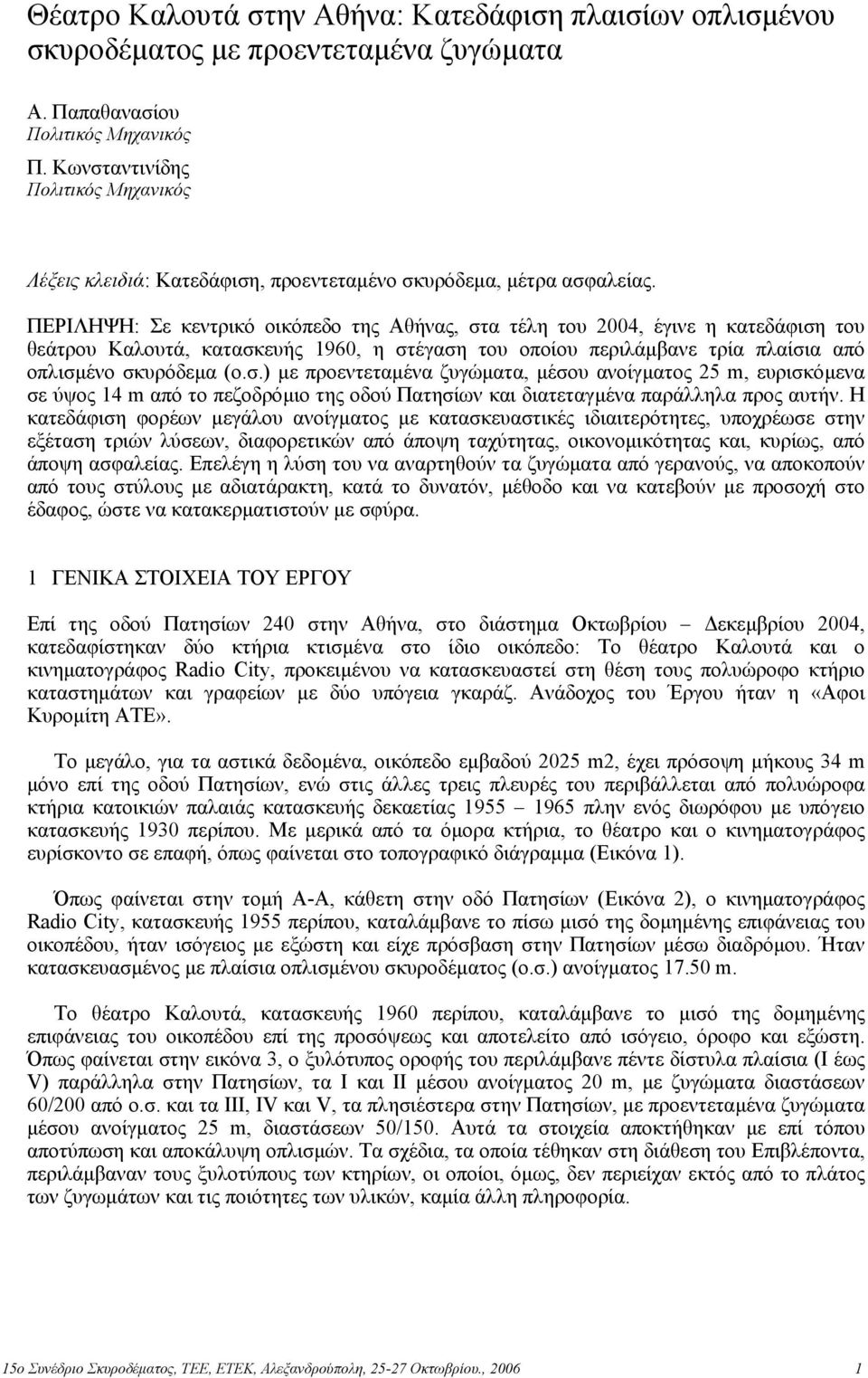 ΠΕΡΙΛΗΨΗ: Σε κεντρικό οικόπεδο της Αθήνας, στα τέλη του 2004, έγινε η κατεδάφιση του θεάτρου Καλουτά, κατασκευής 1960, η στέγαση του οποίου περιλάµβανε τρία πλαίσια από οπλισµένο σκυρόδεµα (ο.σ.) µε προεντεταµένα ζυγώµατα, µέσου ανοίγµατος 25 m, ευρισκόµενα σε ύψος 14 m από το πεζοδρόµιο της οδού Πατησίων και διατεταγµένα παράλληλα προς αυτήν.