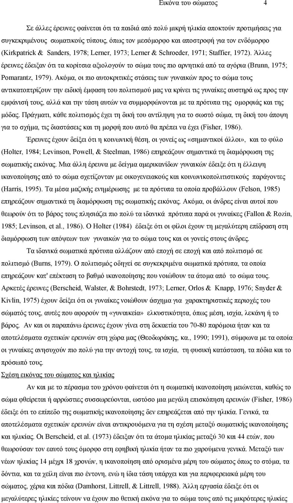 Άλλες έρευνες έδειξαν ότι τα κορίτσια αξιολογούν το σώµα τους πιο αρνητικά από τα αγόρια (Brunn, 1975; Pomarantz, 1979).