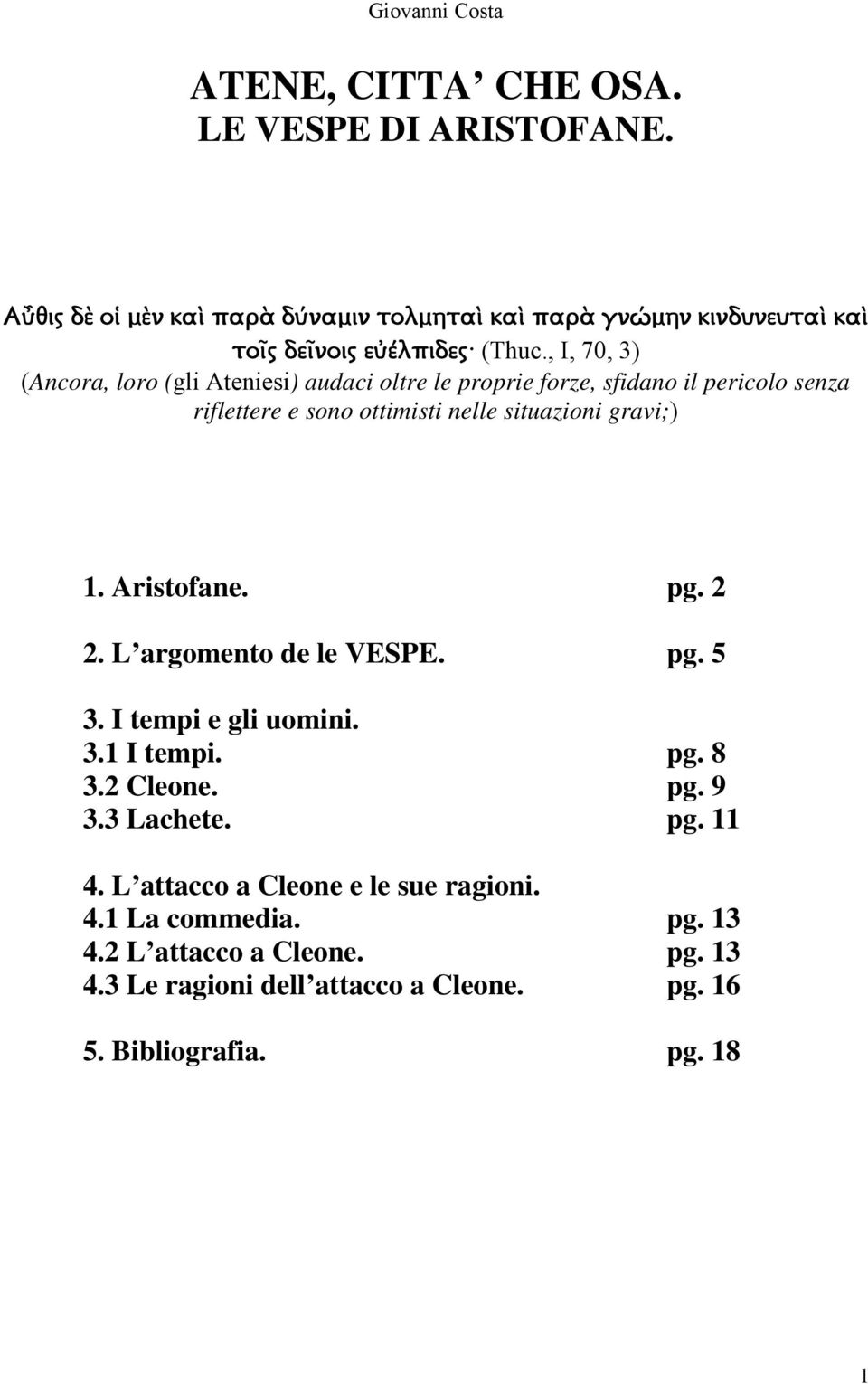 1. Aristofane. pg. 2 2. L argomento de le VESPE. pg. 5 3. I tempi e gli uomini. 3.1 I tempi. pg. 8 3.2 Cleone. pg. 9 3.3 Lachete. pg. 11 4.