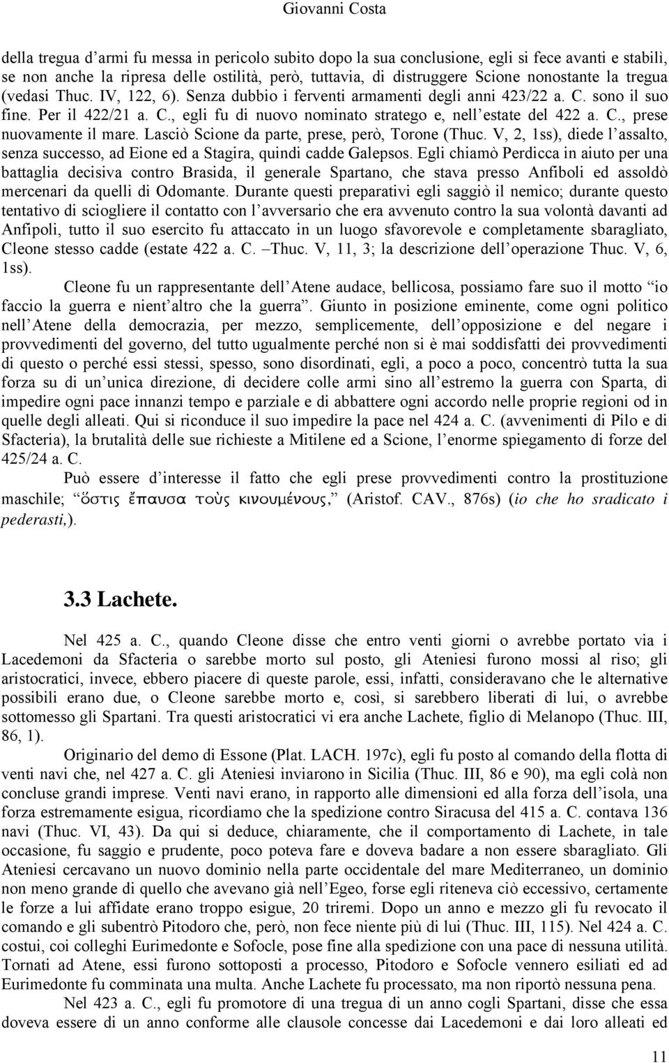 Lasciò Scione da parte, prese, però, Torone (Thuc. V, 2, 1ss), diede l assalto, senza successo, ad Eione ed a Stagira, quindi cadde Galepsos.