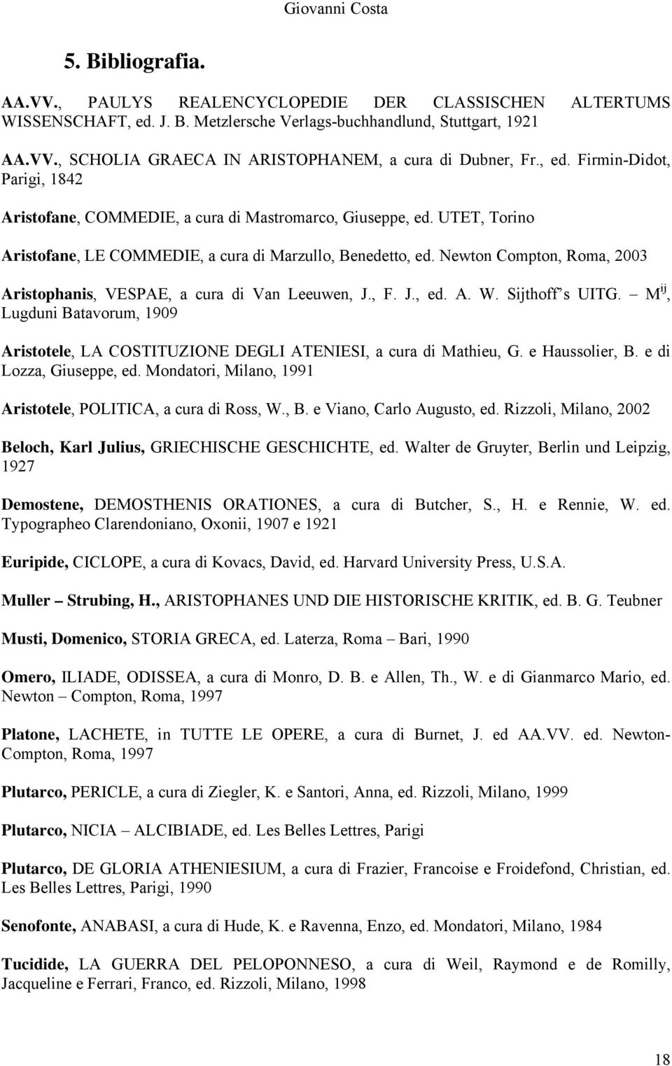 Newton Compton, Roma, 2003 Aristophanis, VESPAE, a cura di Van Leeuwen, J., F. J., ed. A. W. Sijthoff s UITG.