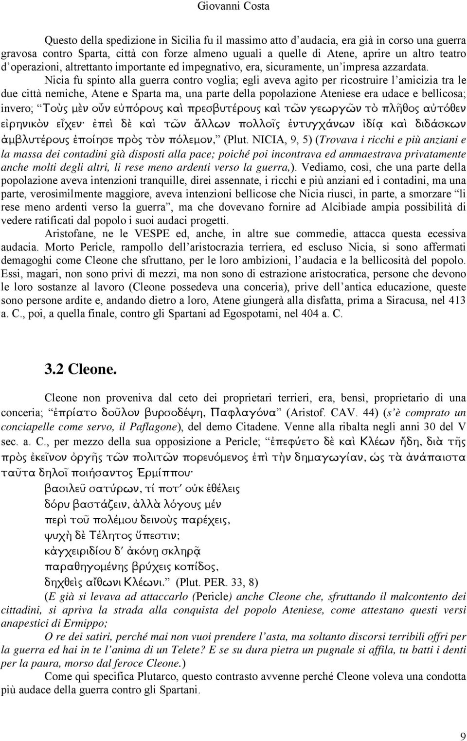 Nicia fu spinto alla guerra contro voglia; egli aveva agito per ricostruire l amicizia tra le due città nemiche, Atene e Sparta ma, una parte della popolazione Ateniese era udace e bellicosa; invero;