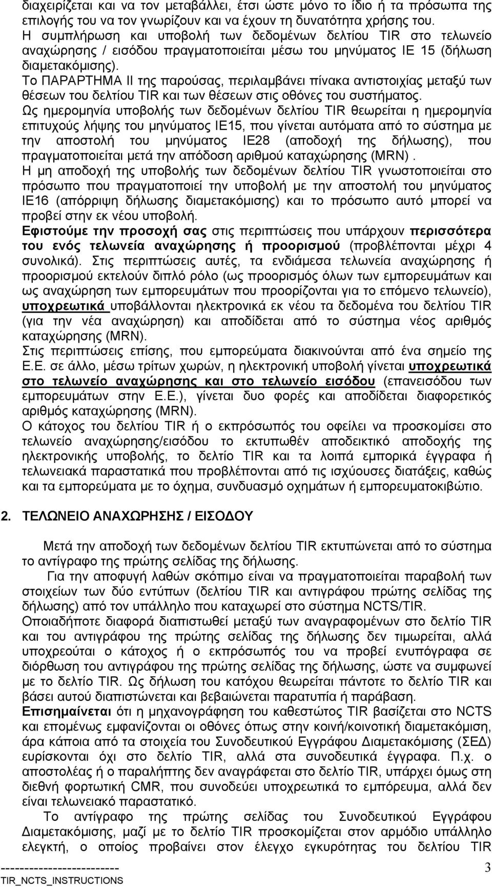 Το ΠΑΡΑΡΤΗΜΑ ΙΙ της παρούσας, περιλαμβάνει πίνακα αντιστοιχίας μεταξύ των θέσεων του δελτίου TIR και των θέσεων στις οθόνες του συστματος.