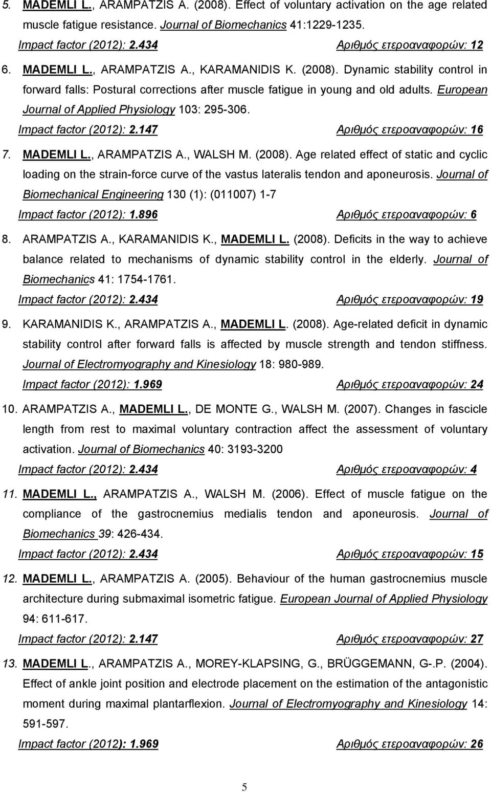 European Journal of Applied Physiology 103: 295-306. Impact factor (2012): 2.147 Αριθμός ετεροαναφορών: 16 7. MADEMLI L., ARAMPATZIS A., WALSH M. (2008).