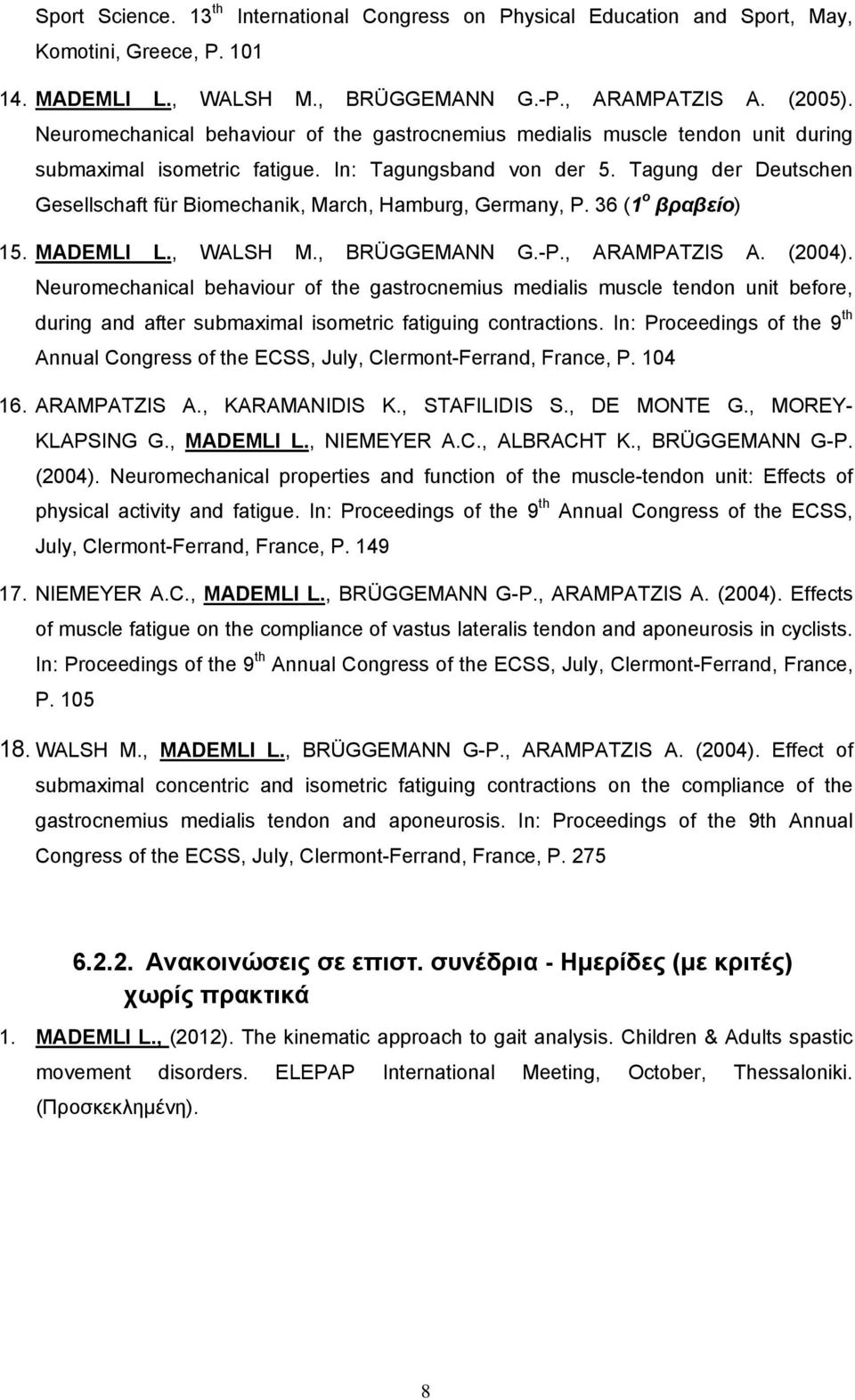 Tagung der Deutschen Gesellschaft für Biomechanik, March, Hamburg, Germany, P. 36 (1 ο βραβείο) 15. MADEMLI L., WALSH M., BRÜGGEMANN G.-P., ARAMPATZIS A. (2004).