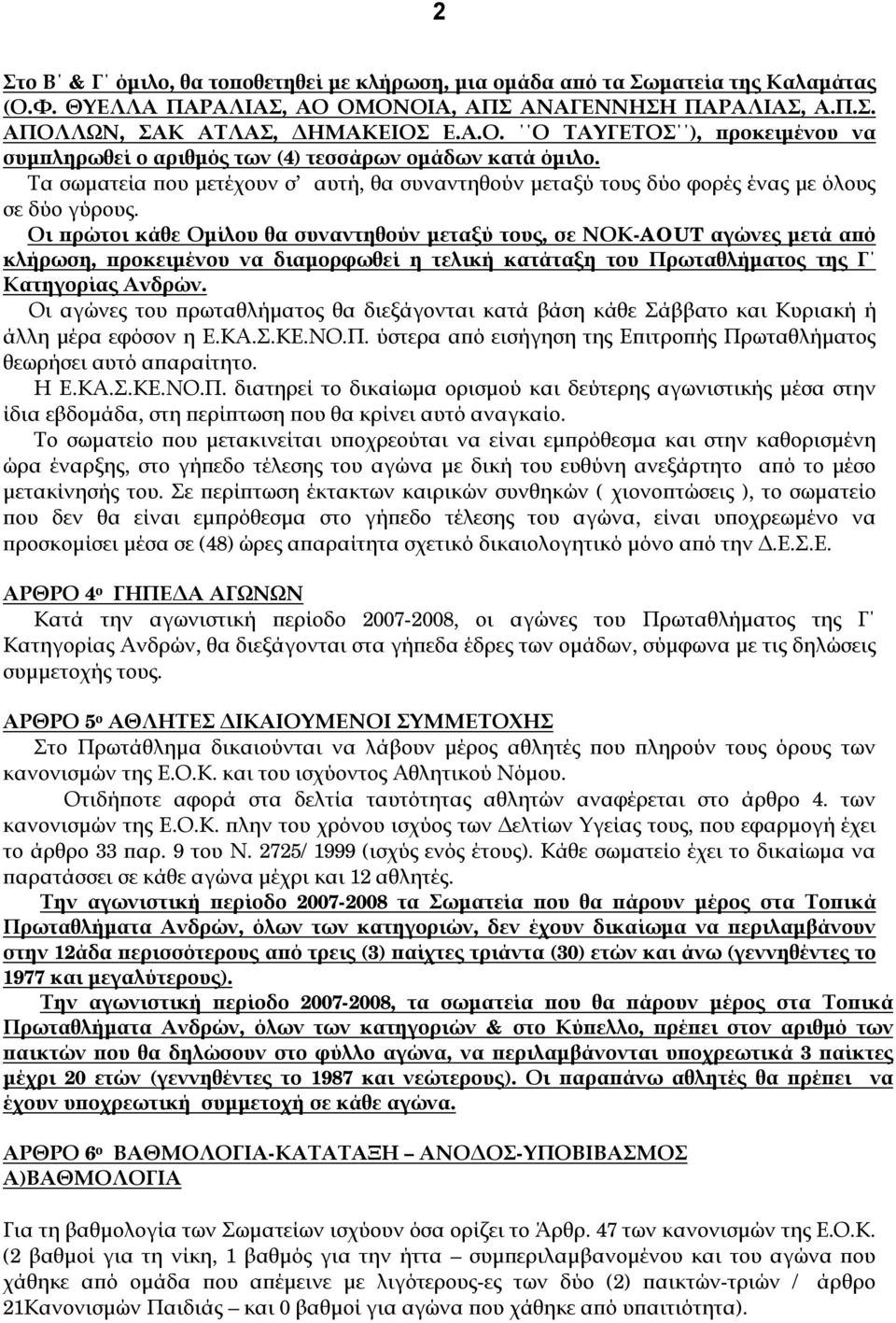 Οι πρώτοι κάθε Ομίλου θα συναντηθούν μεταξύ τους, σε ΝΟΚ-AOUT αγώνες μετά από κλήρωση, προκειμένου να διαμορφωθεί η τελική κατάταξη του Πρωταθλήματος της Γ Κατηγορίας Ανδρών.