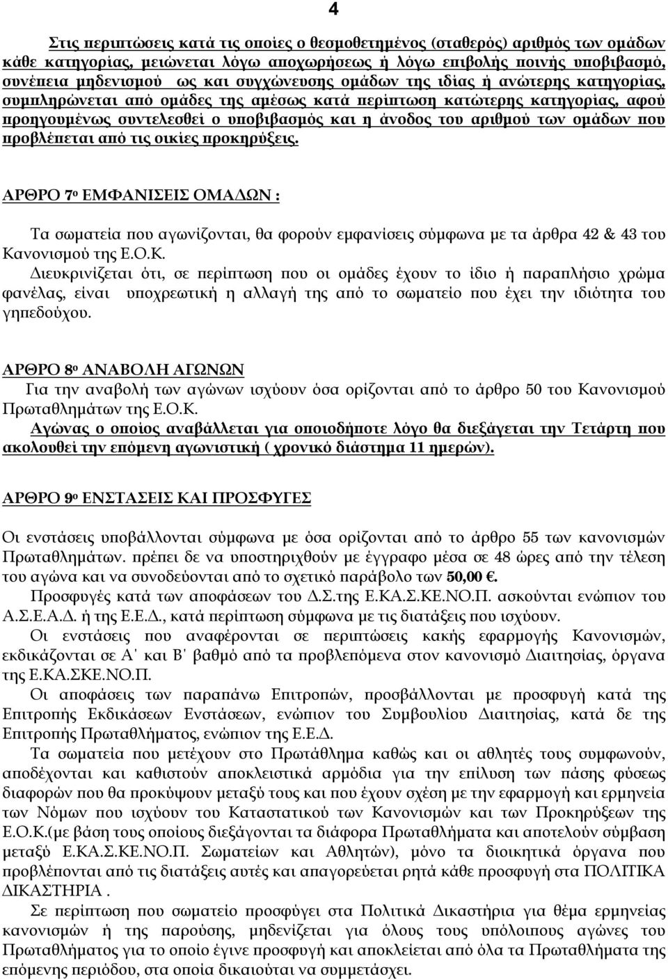 προβλέπεται από τις οικίες προκηρύξεις. ΑΡΘΡΟ 7 ο ΕΜΦΑΝΙΣΕΙΣ ΟΜΑΔΩΝ : Τα σωματεία που αγωνίζονται, θα φορούν εμφανίσεις σύμφωνα με τα άρθρα 42 & 43 του Κα