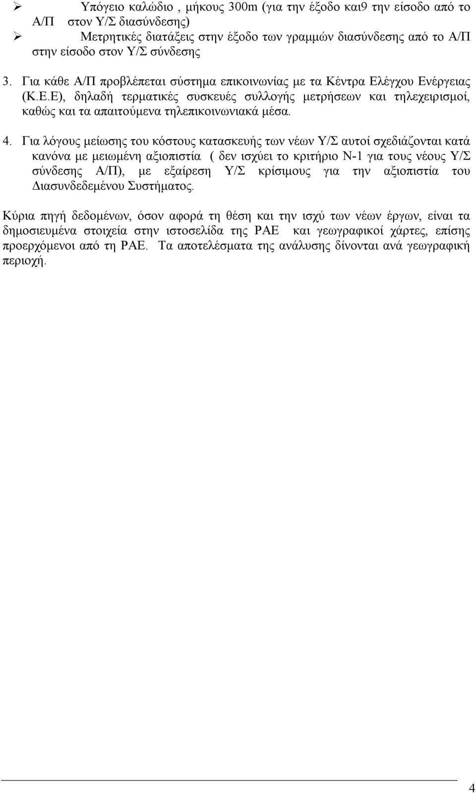 4. Για λόγους µείωσης του κόστους κατασκευής των νέων Υ/Σ αυτοί σχεδιάζονται κατά κανόνα µε µειωµένη αξιοπιστία ( δεν ισχύει το κριτήριο Ν-1 για τους νέους Υ/Σ σύνδεσης Α/Π), µε εξαίρεση Υ/Σ