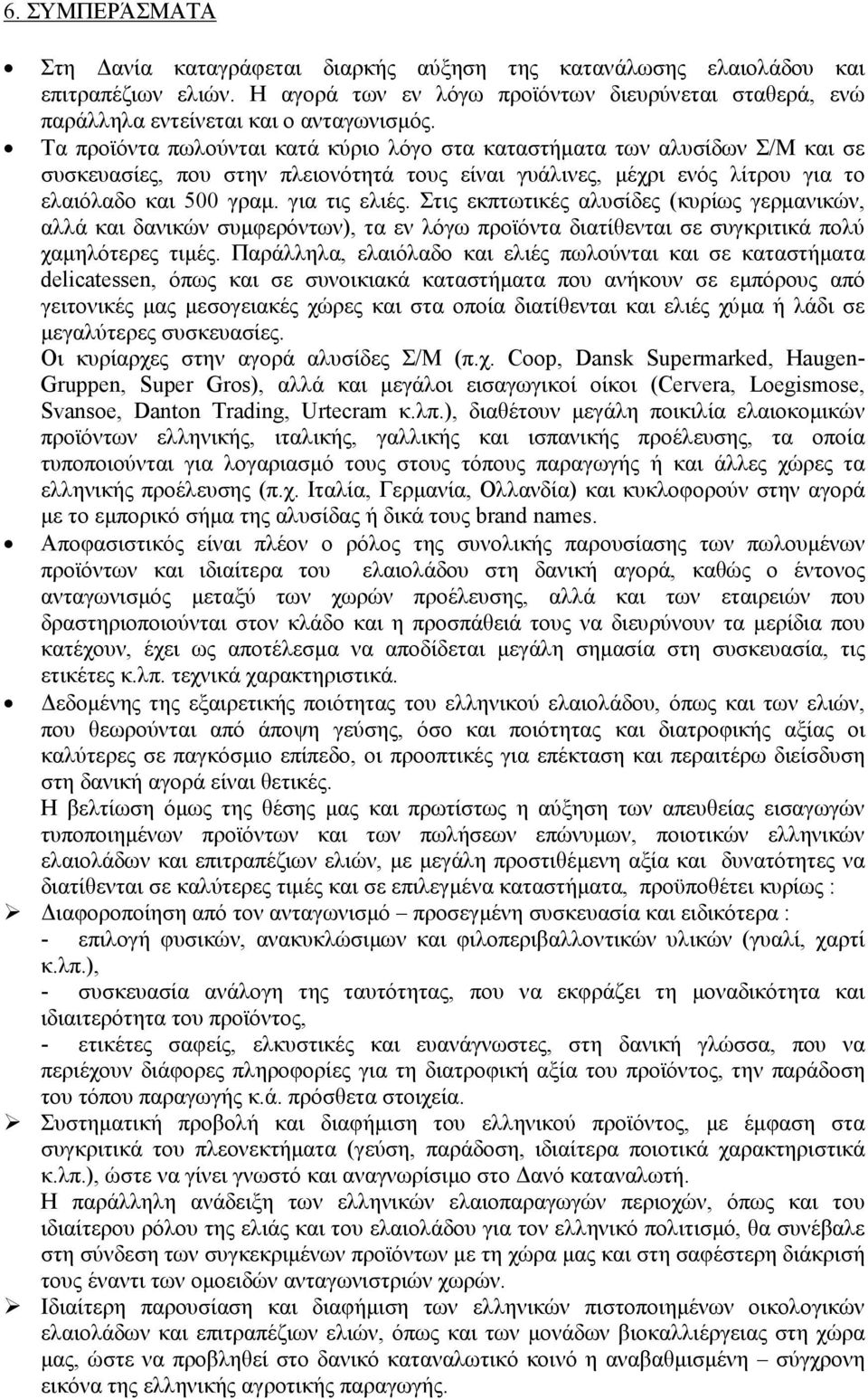 Στις εκπτωτικές αλυσίδες (κυρίως γερµανικών, αλλά και δανικών συµφερόντων), τα εν λόγω προϊόντα διατίθενται σε συγκριτικά πολύ χαµηλότερες τιµές.