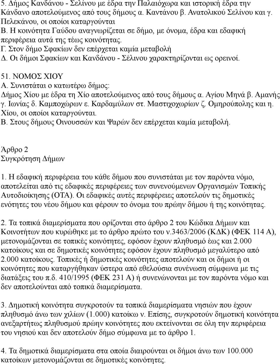 Οι δήμοι Σφακίων και Κανδάνου - Σέλινου χαρακτηρίζονται ως ορεινοί. 51. ΝΟΜΟΣ ΧΙΟΥ Α. Συνιστάται ο κατωτέρω δήμος: Δήμος Χίου με έδρα τη Χίο αποτελούμενος από τους δήμους α. Αγίου Μηνά β. Αμανής γ.