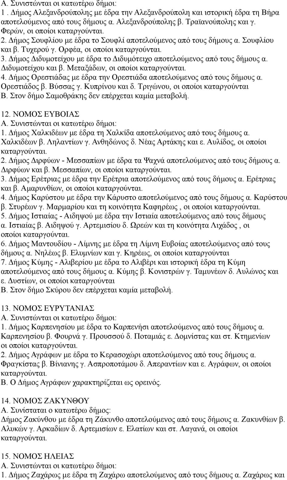 Δήμος Διδυμοτείχου με έδρα το Διδυμότειχο αποτελούμενος από τους δήμους α. Διδυμοτείχου και β. Μεταξάδων, οι οποίοι καταργούνται. 4.