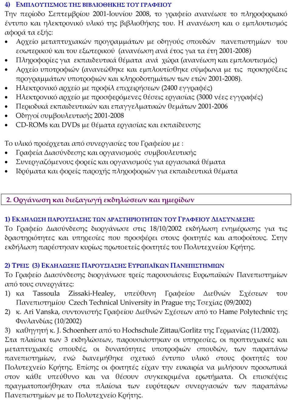 για εκπαιδευτικά θέματα ανά χώρα (ανανέωση και εμπλουτισμός) Αρχείο υποτροφιών (ανανεώθηκε και εμπλουτίσθηκε σύμφωνα με τις προκηρύξεις προγραμμάτων υποτροφιών και κληροδοτημάτων των ετών 2001 2008).