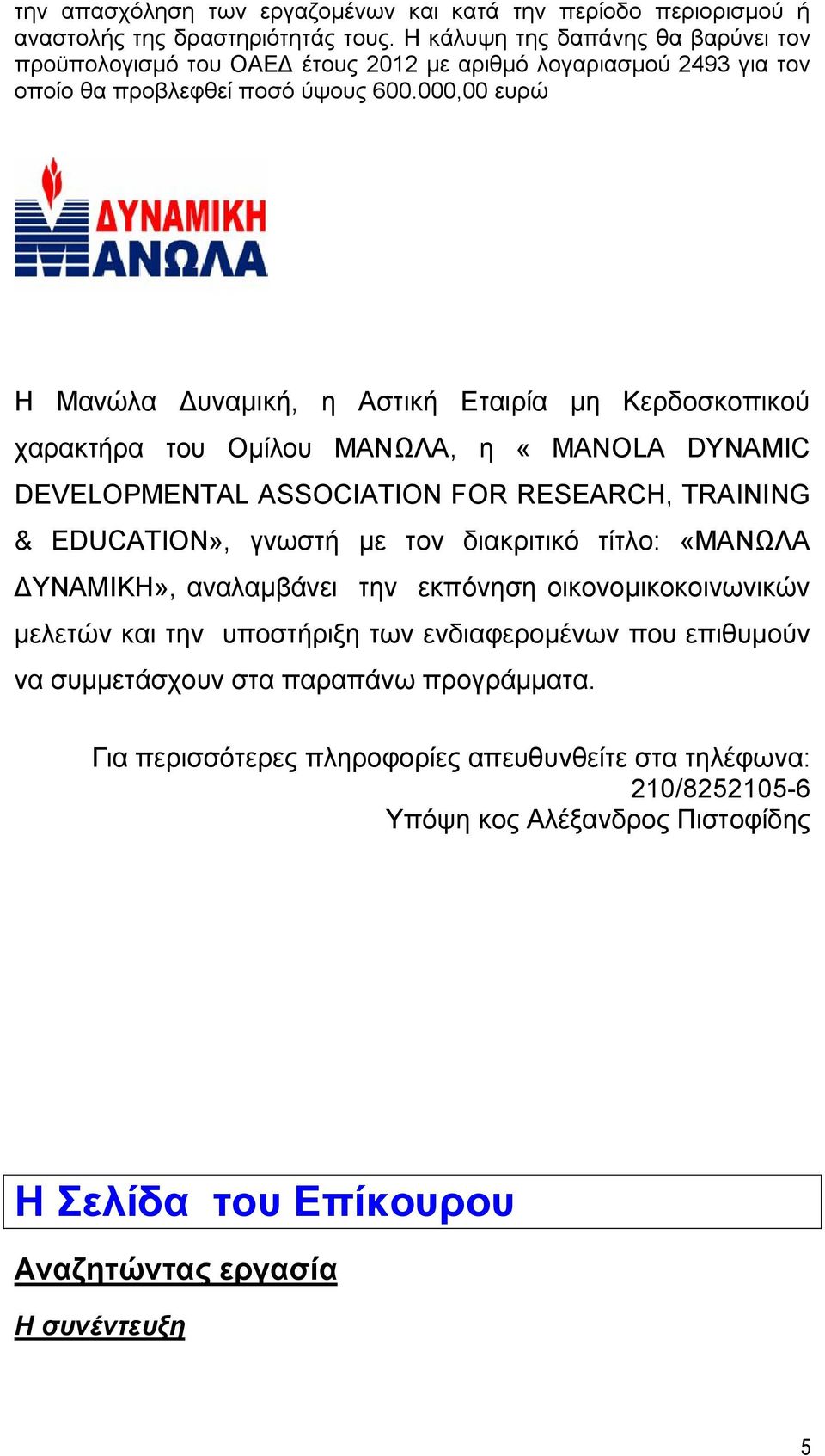 000,00 ευρώ Η Μανώλα Δυναμική, η Αστική Εταιρία μη Κερδοσκοπικού χαρακτήρα του Ομίλου ΜΑΝΩΛΑ, η «MANOLA DYNAMIC DEVELOPMENTAL ASSOCIATION FOR RESEARCH, TRAINING & EDUCATION», γνωστή με τον