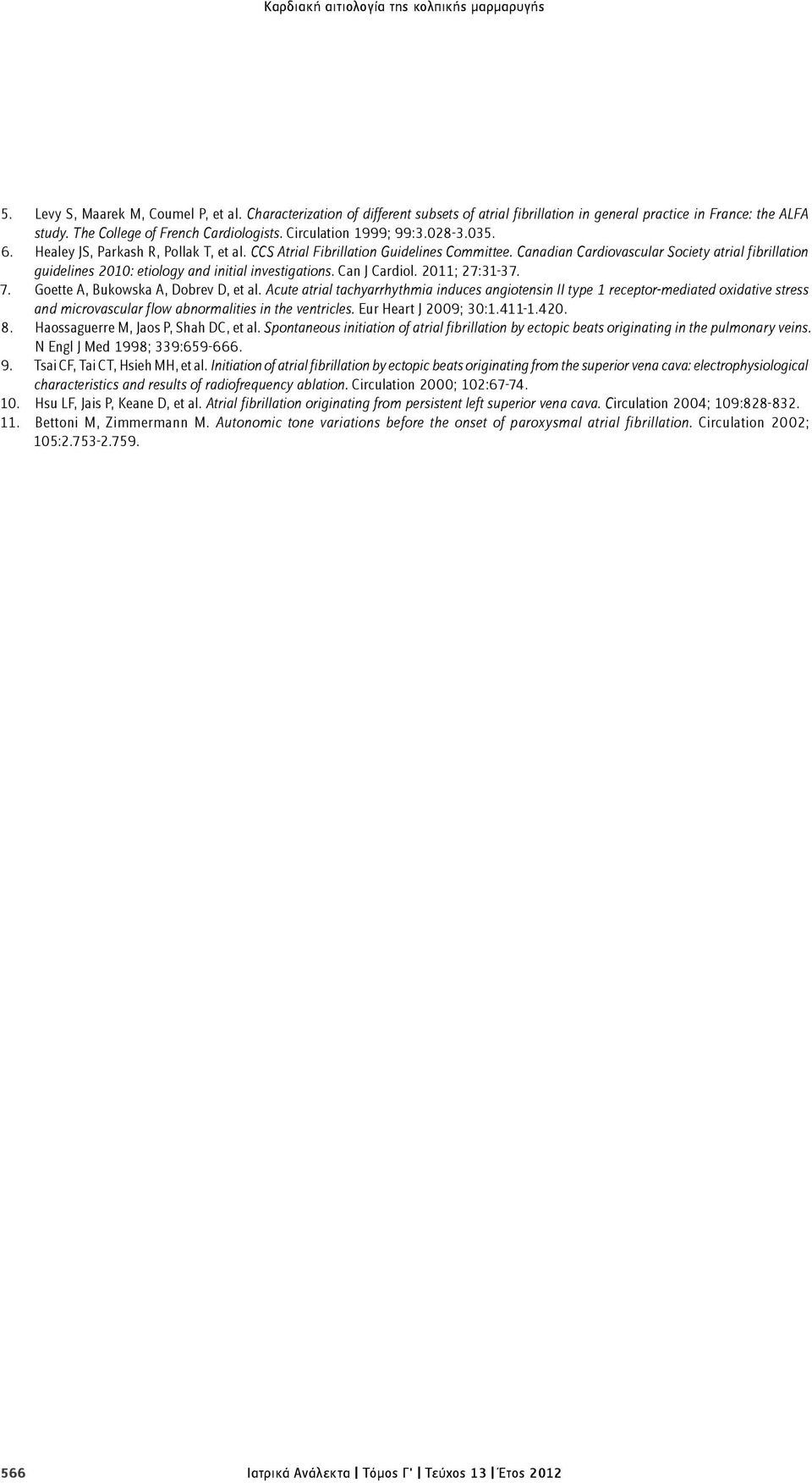 Canadian Cardiovascular Society atrial fibrillation guidelines 2010: etiology and initial investigations. Can J Cardiol. 2011; 27:31-37. 7. Goette A, Bukowska A, Dobrev D, et al.